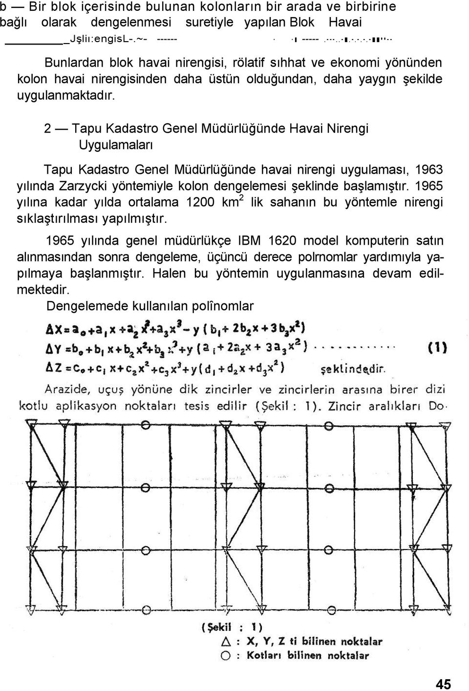 2 Tapu Kadastro Genel Müdürlüğünde Havai Nirengi Uygulamaları Tapu Kadastro Genel Müdürlüğünde havai nirengi uygulaması, 1963 yılında Zarzycki yöntemiyle kolon dengelemesi şeklinde başlamıştır.