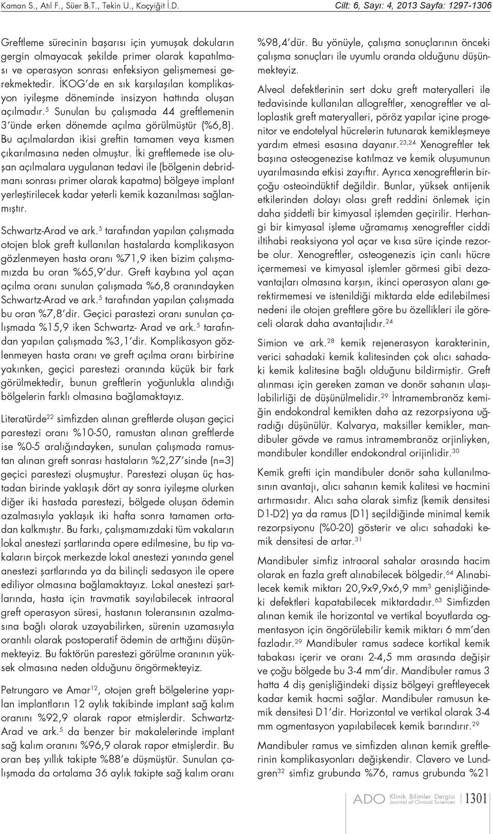 gerekmektedir. İKOG de en sık karşılaşılan komplikasyon iyileşme döneminde insizyon hattında oluşan açılmadır. 5 Sunulan bu çalışmada 44 greftlemenin 3 ünde erken dönemde açılma görülmüştür (%6,8).