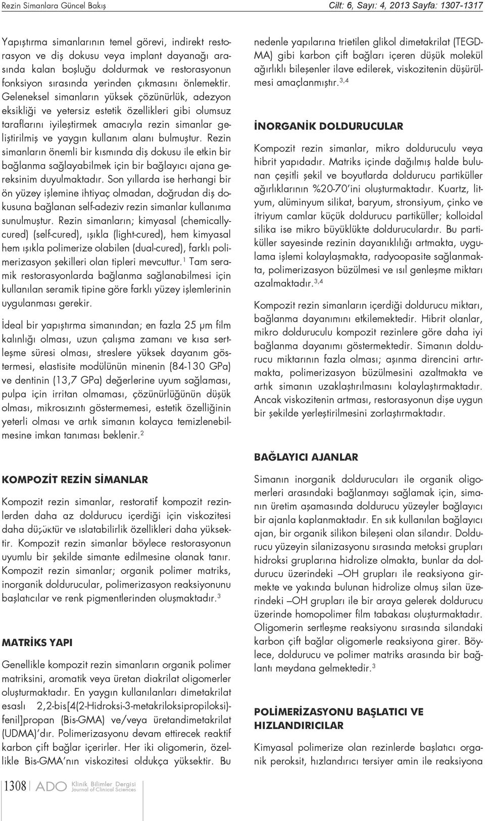 Geleneksel simanların yüksek çözünürlük, adezyon eksikliği ve yetersiz estetik özellikleri gibi olumsuz taraflarını iyileştirmek amacıyla rezin simanlar geliştirilmiş ve yaygın kullanım alanı