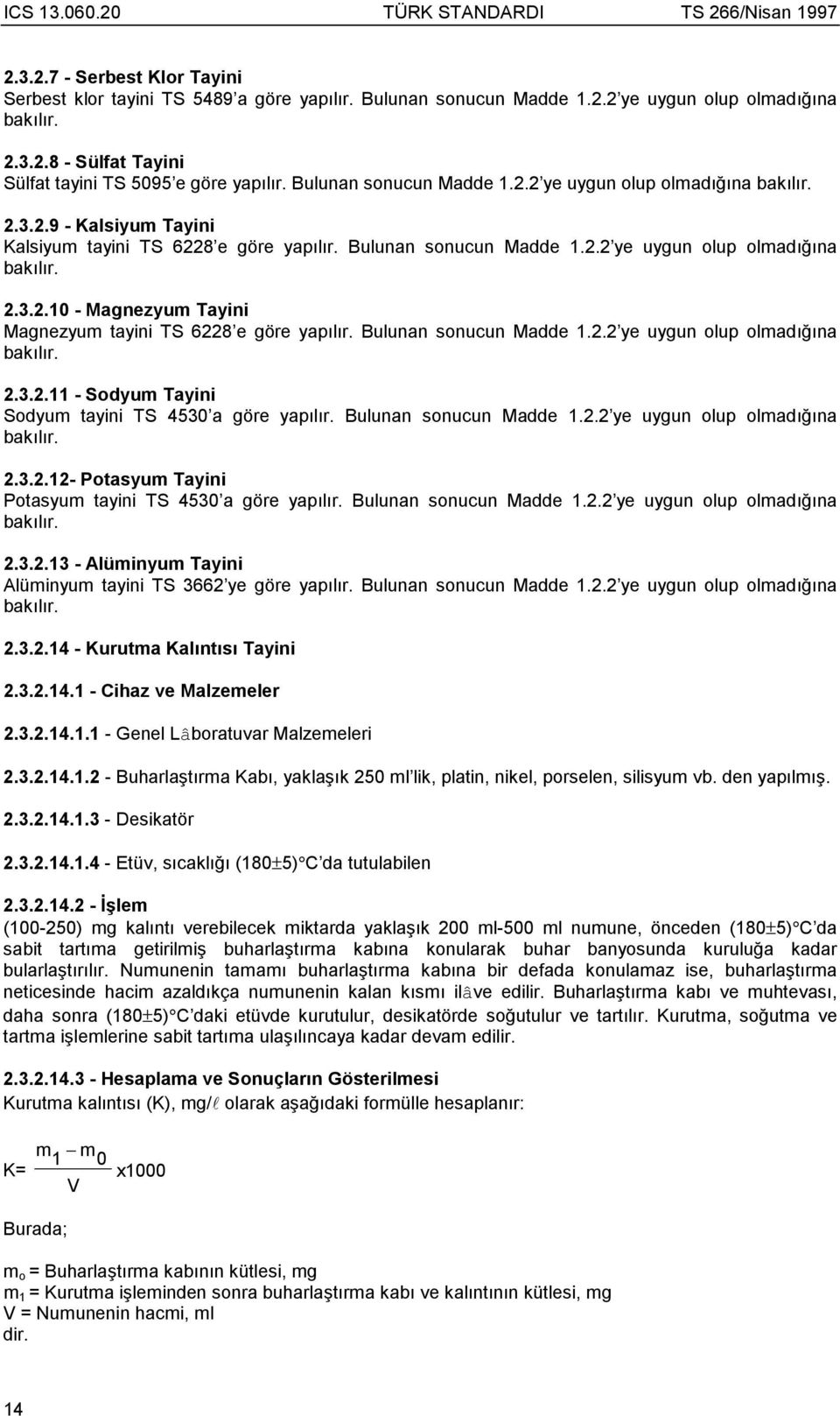 Bulunan sonucun Madde 1.2.2 ye uygun olup olmadõğõna bakõlõr. 2.3.2.11 - Sodyum Tayini Sodyum tayini TS 4530 a göre yapõlõr. Bulunan sonucun Madde 1.2.2 ye uygun olup olmadõğõna bakõlõr. 2.3.2.12- Potasyum Tayini Potasyum tayini TS 4530 a göre yapõlõr.