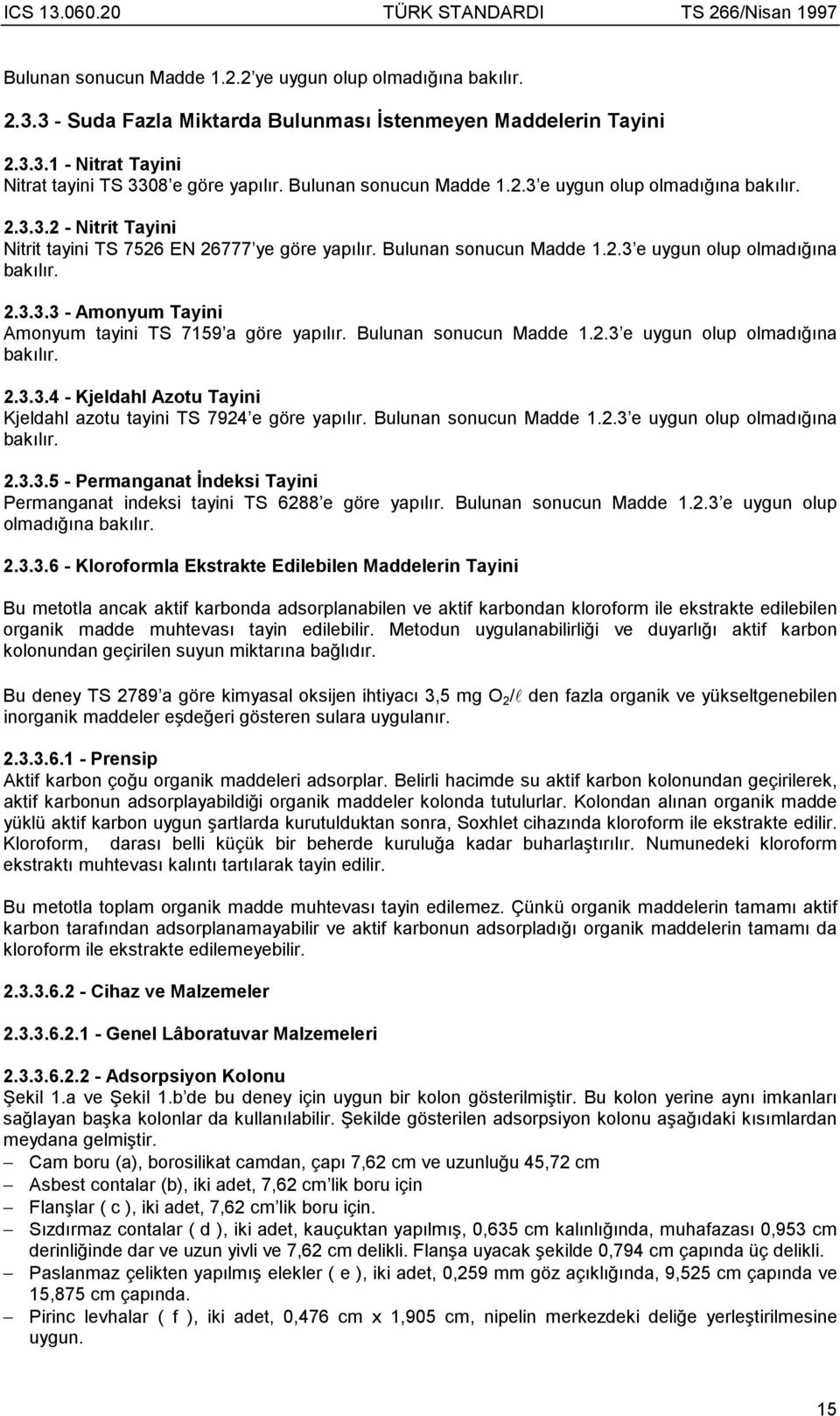 Bulunan sonucun Madde 1.2.3 e uygun olup olmadõğõna bakõlõr. 2.3.3.4 - Kjeldahl Azotu Tayini Kjeldahl azotu tayini TS 7924 e göre yapõlõr. Bulunan sonucun Madde 1.2.3 e uygun olup olmadõğõna bakõlõr. 2.3.3.5 - Permanganat İndeksi Tayini Permanganat indeksi tayini TS 6288 e göre yapõlõr.