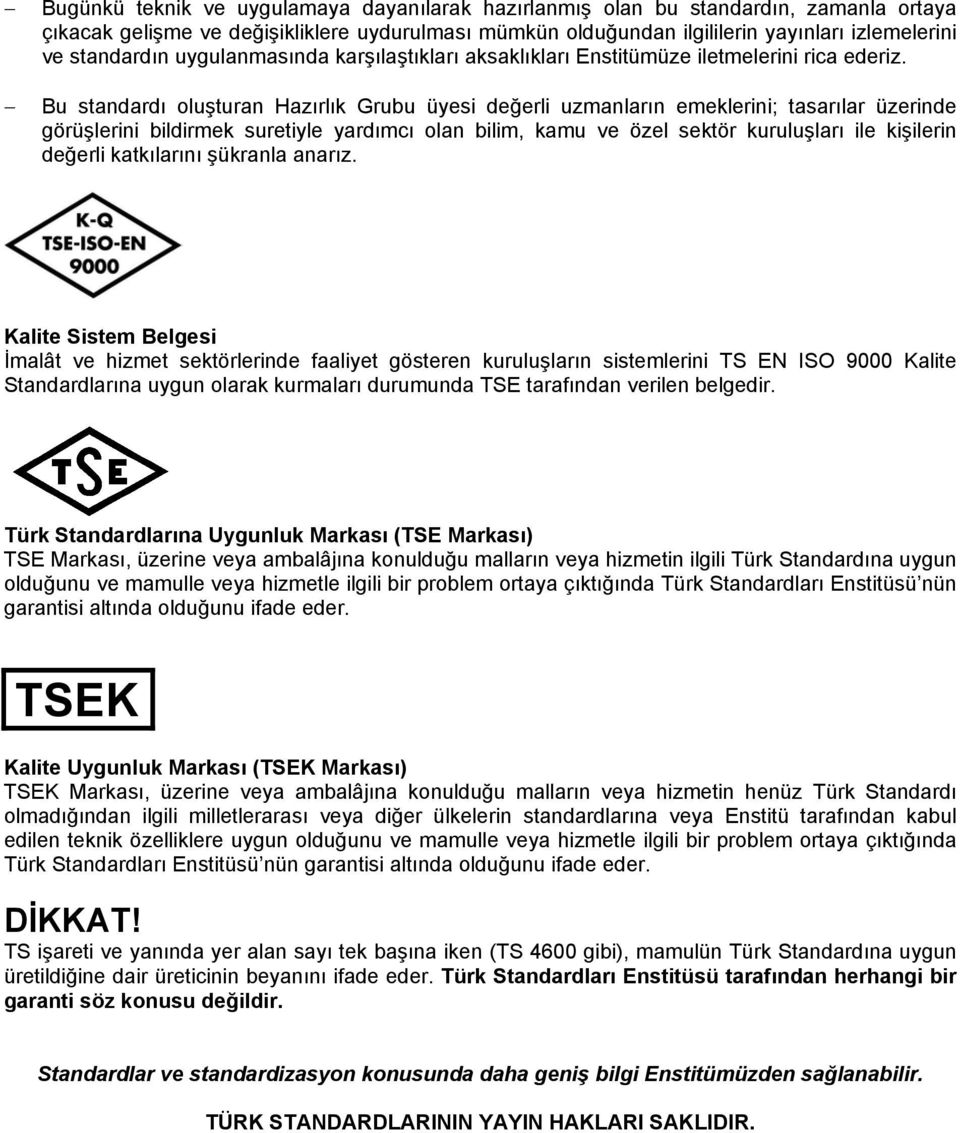 Bu standardı oluşturan Hazırlık Grubu üyesi değerli uzmanların emeklerini; tasarılar üzerinde görüşlerini bildirmek suretiyle yardımcı olan bilim, kamu ve özel sektör kuruluşları ile kişilerin