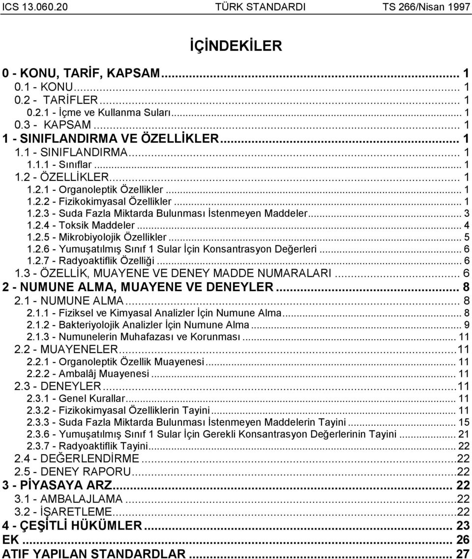 .. 5 1.2.6 - Yumuşatõlmõş Sõnõf 1 Sular İçin Konsantrasyon Değerleri... 6 1.2.7 - Radyoaktiflik Özelliği... 6 1.3 - ÖZELLİK, MUAYENE VE DENEY MADDE NUMARALARI... 6 2 - NUMUNE ALMA, MUAYENE VE DENEYLER.