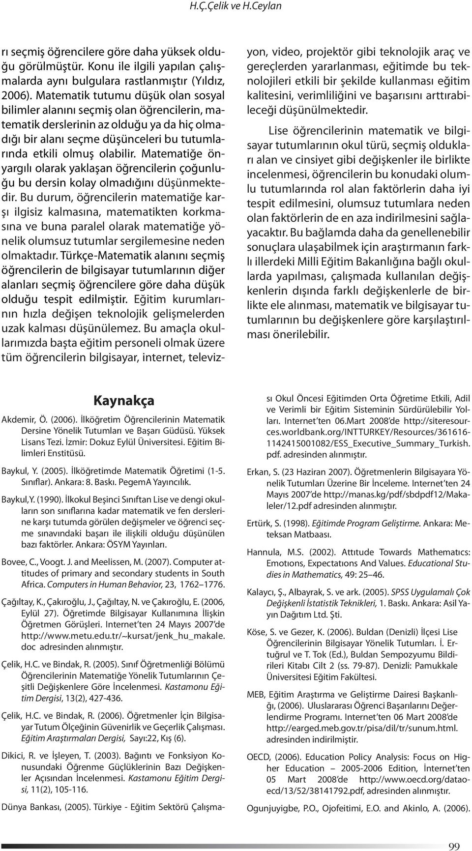 Matematiğe önyargılı olarak yaklaşan öğrencilerin çoğunluğu bu dersin kolay olmadığını düşünmektedir.