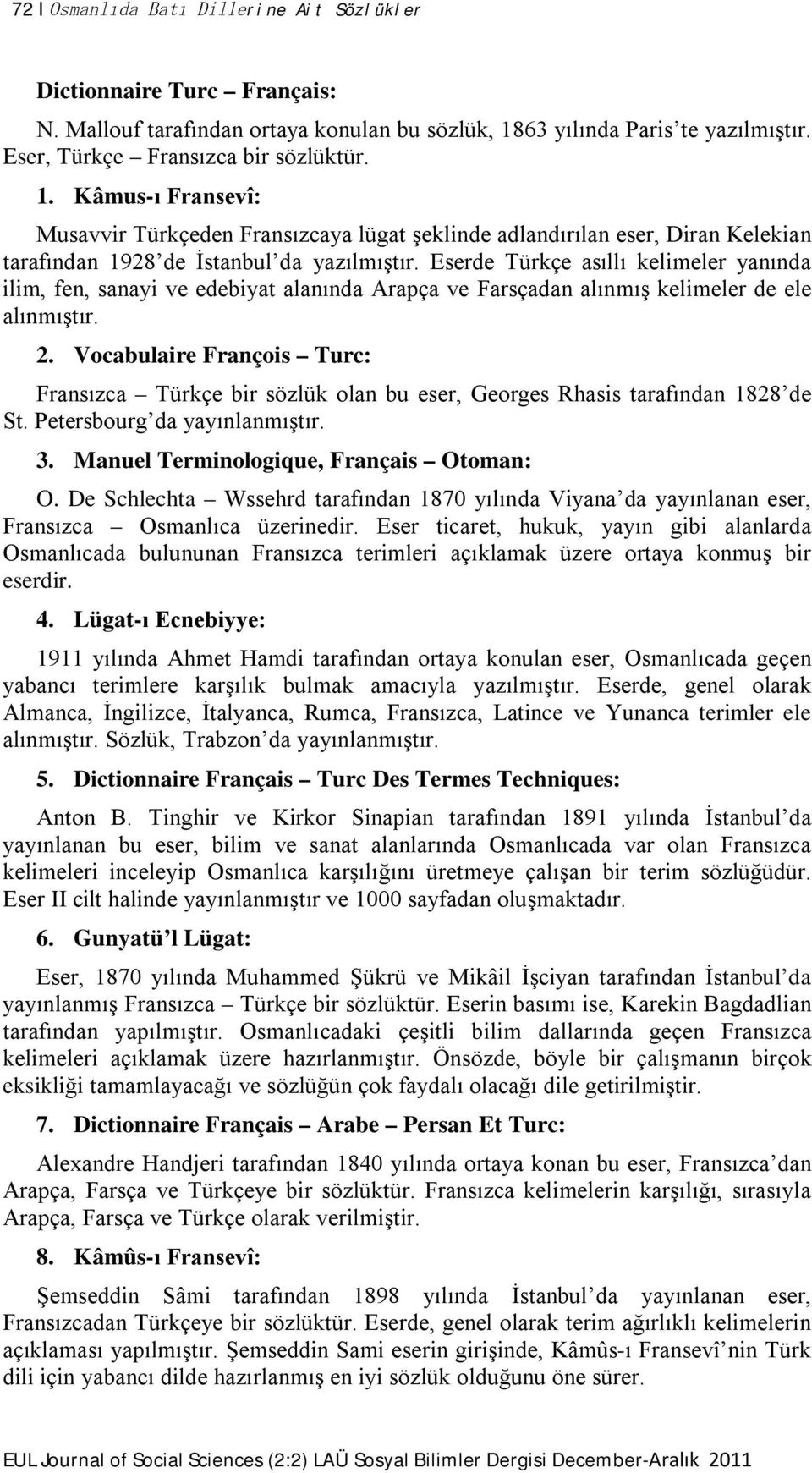 Kâmus-ı Fransevî: Musavvir Türkçeden Fransızcaya lügat şeklinde adlandırılan eser, Diran Kelekian tarafından 1928 de İstanbul da yazılmıştır.