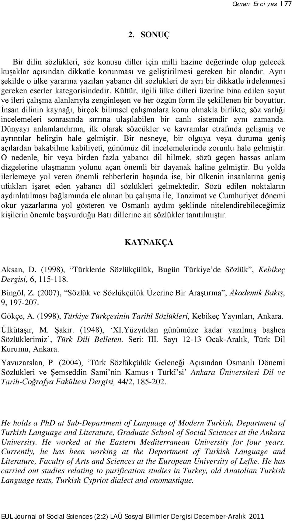 Kültür, ilgili ülke dilleri üzerine bina edilen soyut ve ileri çalışma alanlarıyla zenginleşen ve her özgün form ile şekillenen bir boyuttur.