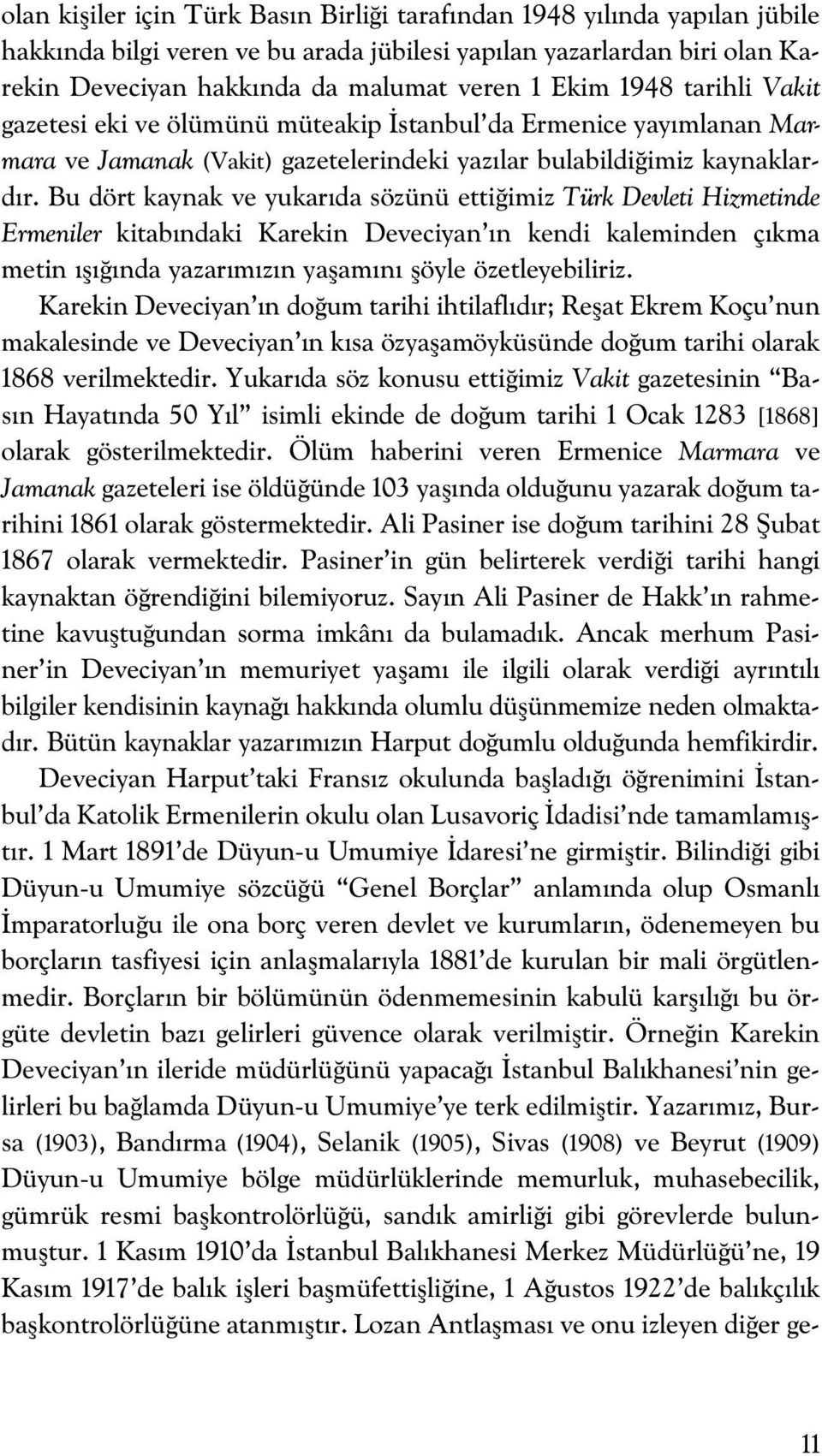 Bu dört kaynak ve yukar da sözünü etti imiz Türk Devleti Hizmetinde Ermeniler kitab ndaki Karekin Deveciyan n kendi kaleminden ç kma metin fl nda yazar m z n yaflam n flöyle özetleyebiliriz.