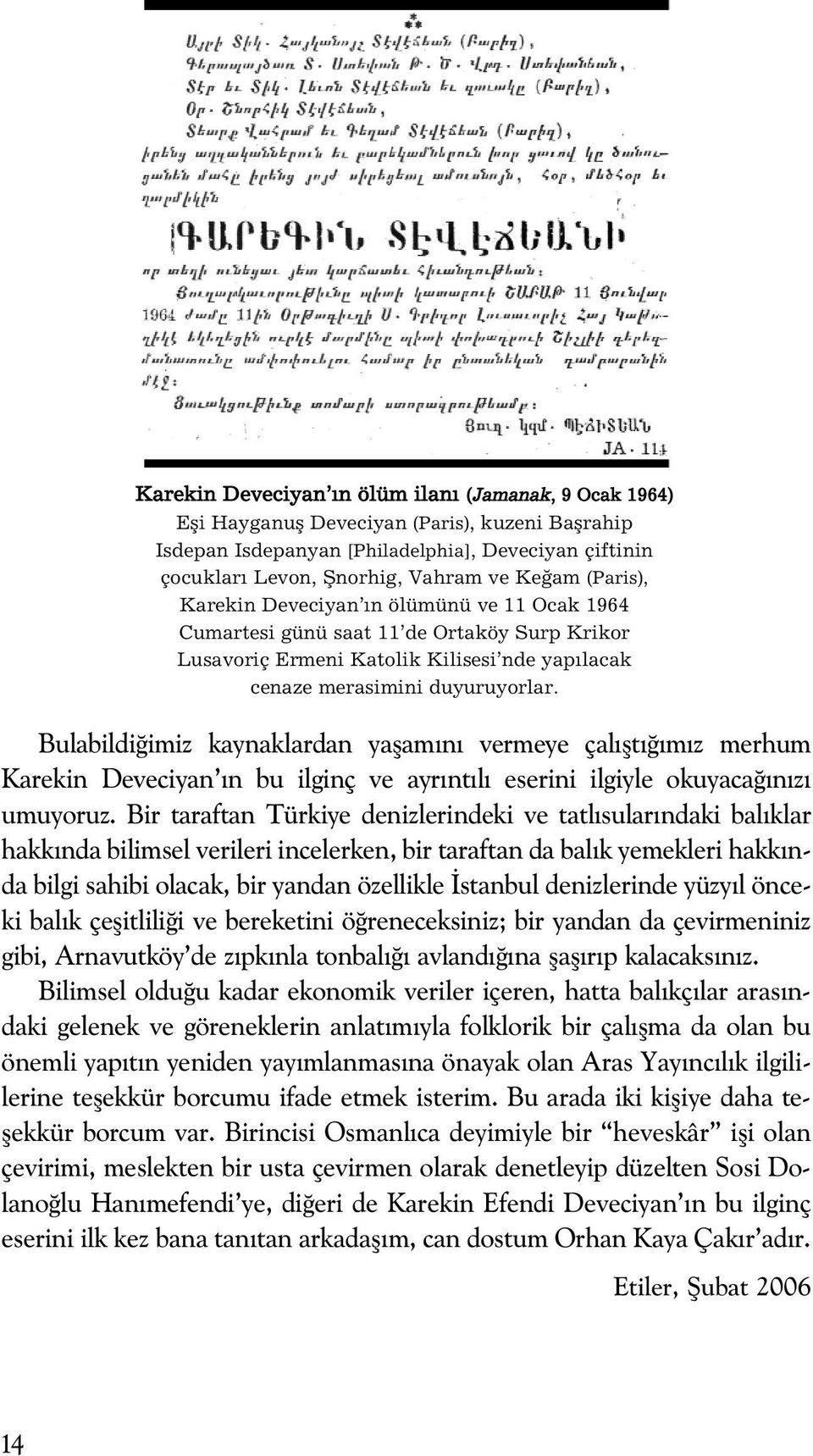 Bulabildi imiz kaynaklardan yaflam n vermeye çal flt m z merhum Karekin Deveciyan n bu ilginç ve ayr nt l eserini ilgiyle okuyaca n z umuyoruz.