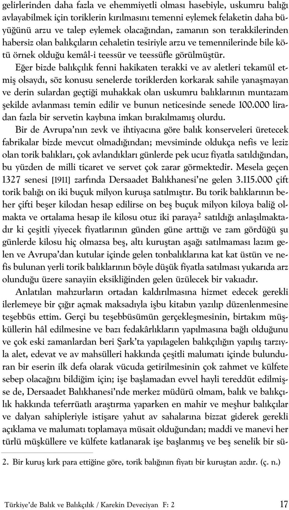 E er bizde bal kç l k fenni hakikaten terakki ve av aletleri tekamül etmifl olsayd, söz konusu senelerde toriklerden korkarak sahile yanaflmayan ve derin sulardan geçti i muhakkak olan uskumru bal