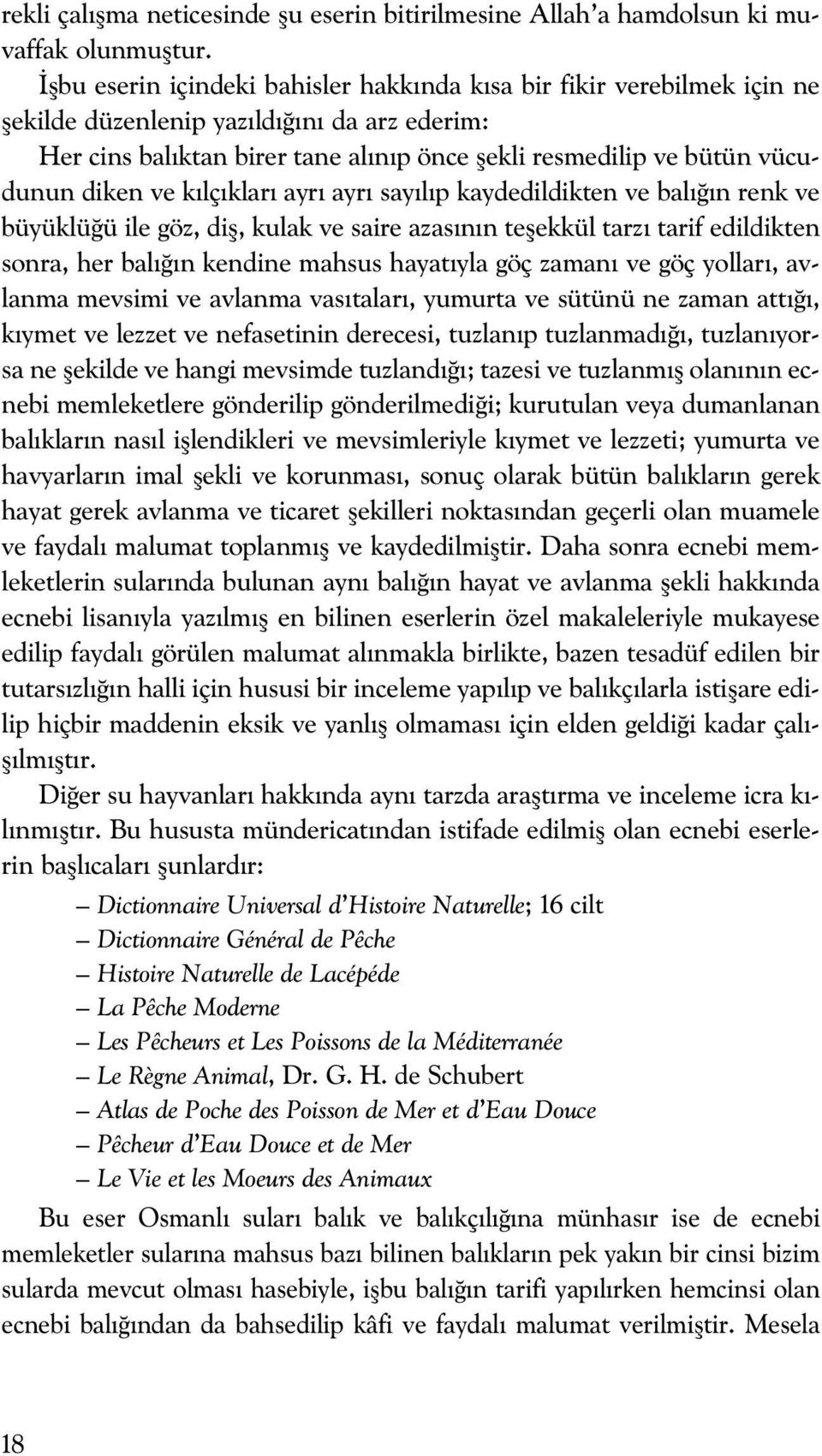 diken ve k lç klar ayr ayr say l p kaydedildikten ve bal n renk ve büyüklü ü ile göz, difl, kulak ve saire azas n n teflekkül tarz tarif edildikten sonra, her bal n kendine mahsus hayat yla göç zaman