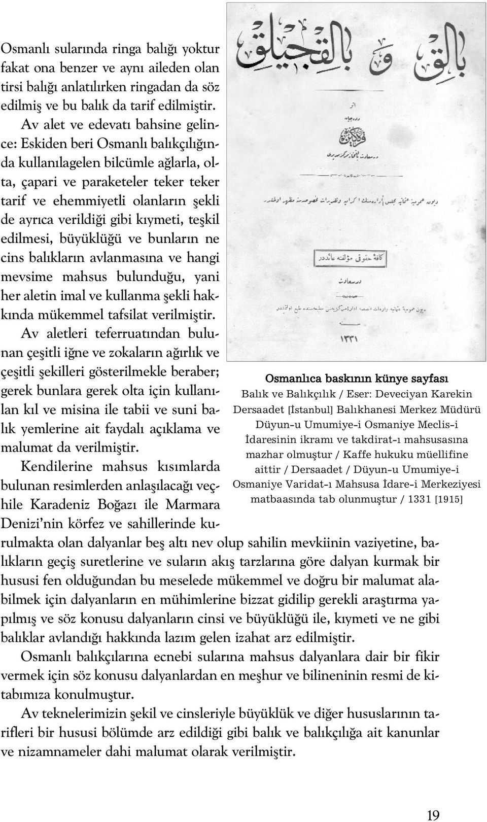 gibi k ymeti, teflkil edilmesi, büyüklü ü ve bunlar n ne cins bal klar n avlanmas na ve hangi mevsime mahsus bulundu u, yani her aletin imal ve kullanma flekli hakk nda mükemmel tafsilat verilmifltir.