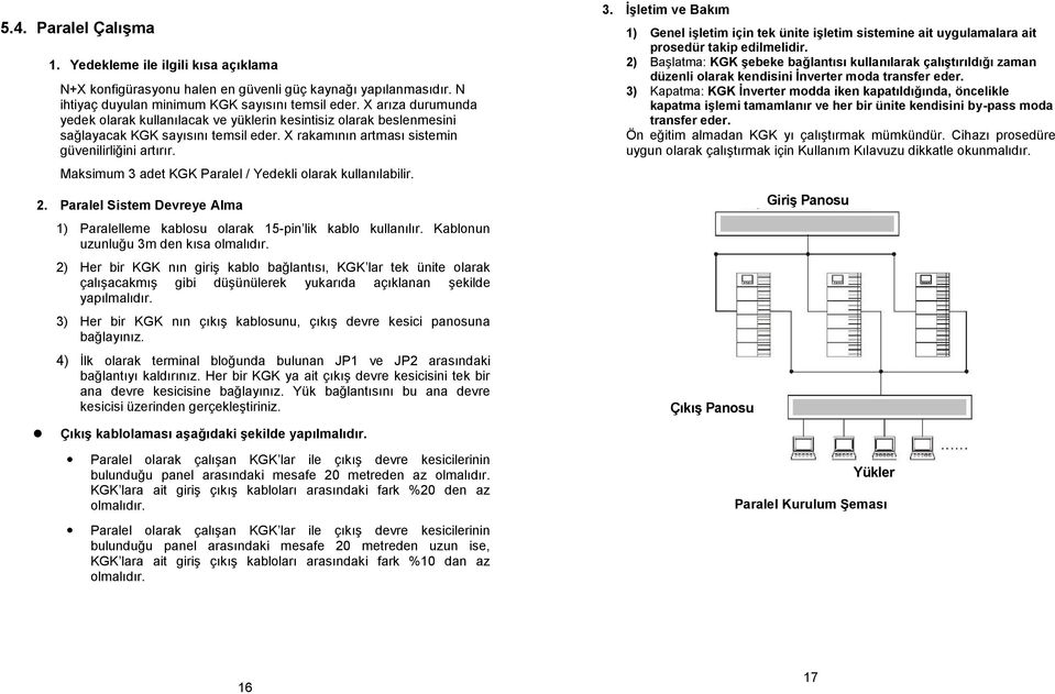 Maksimum 3 adet KGK Paralel / Yedekli olarak kullanılabilir. 2. Paralel Sistem Devreye Alma 1) Paralelleme kablosu olarak 15-pin lik kablo kullanılır. Kablonun uzunluğu 3m den kısa olmalıdır.