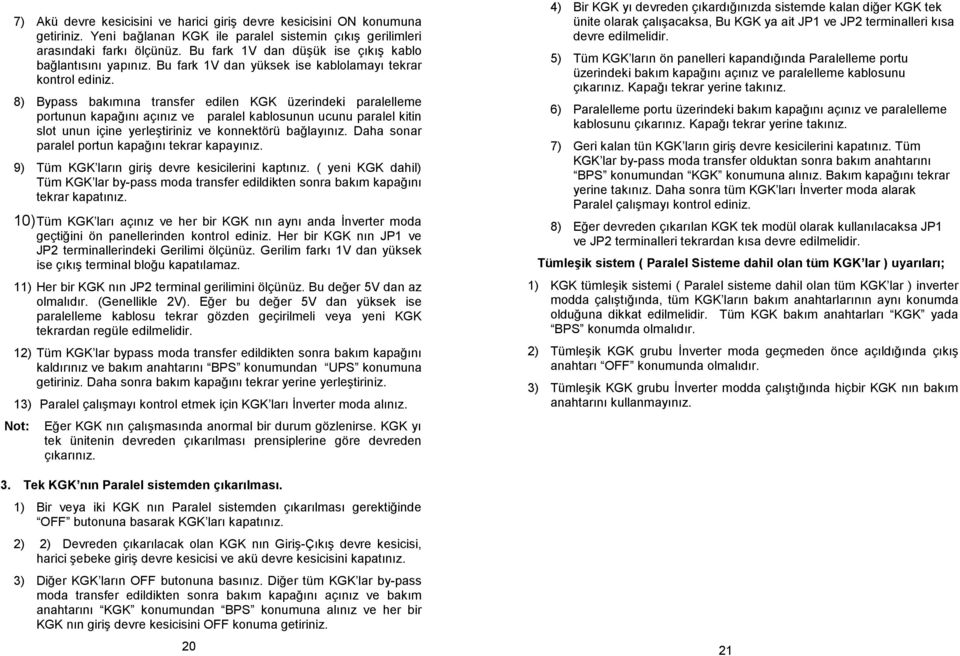 8) Bypass bakımına transfer edilen KGK üzerindeki paralelleme portunun kapağını açınız ve paralel kablosunun ucunu paralel kitin slot unun içine yerleştiriniz ve konnektörü bağlayınız.