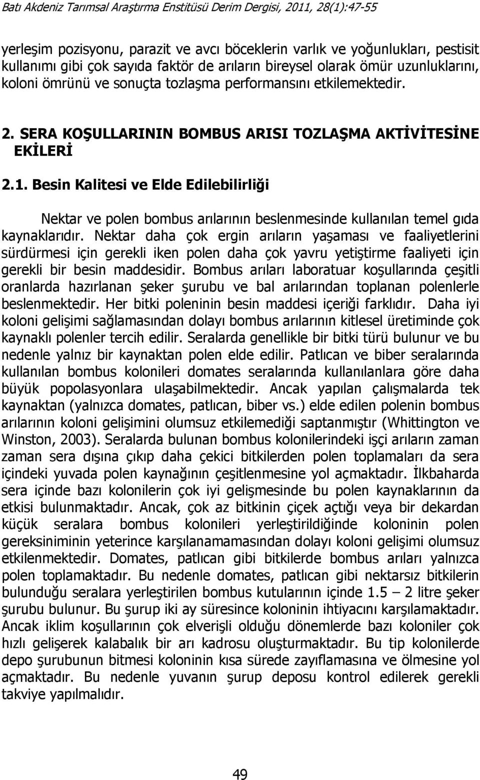 Besin Kalitesi ve Elde Edilebilirliği Nektar ve polen bombus arılarının beslenmesinde kullanılan temel gıda kaynaklarıdır.