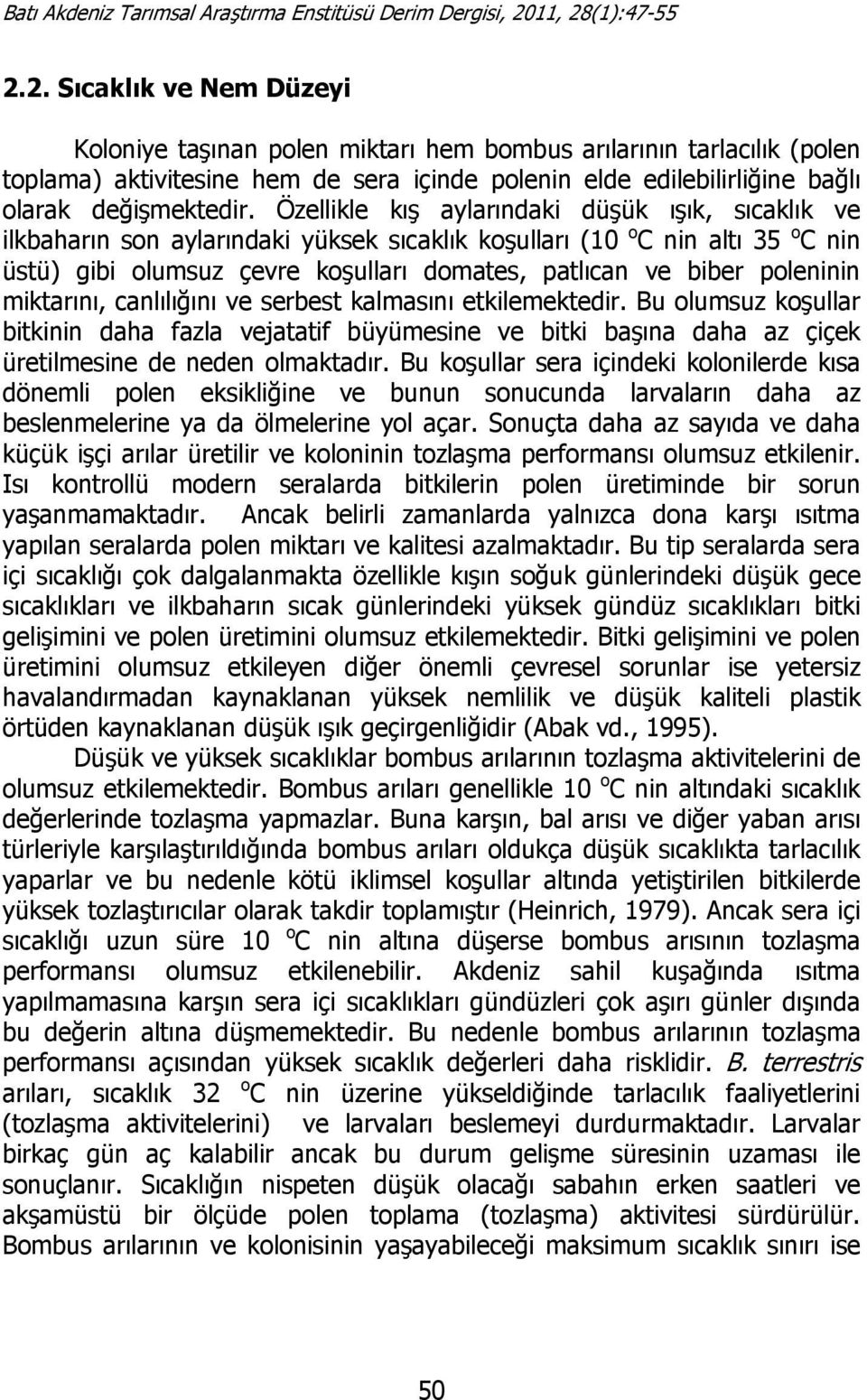 poleninin miktarını, canlılığını ve serbest kalmasını etkilemektedir. Bu olumsuz koşullar bitkinin daha fazla vejatatif büyümesine ve bitki başına daha az çiçek üretilmesine de neden olmaktadır.