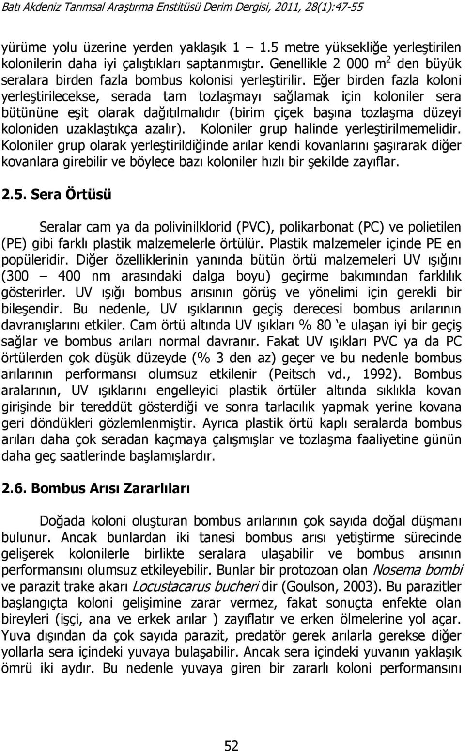 Eğer birden fazla koloni yerleştirilecekse, serada tam tozlaşmayı sağlamak için koloniler sera bütününe eşit olarak dağıtılmalıdır (birim çiçek başına tozlaşma düzeyi koloniden uzaklaştıkça azalır).