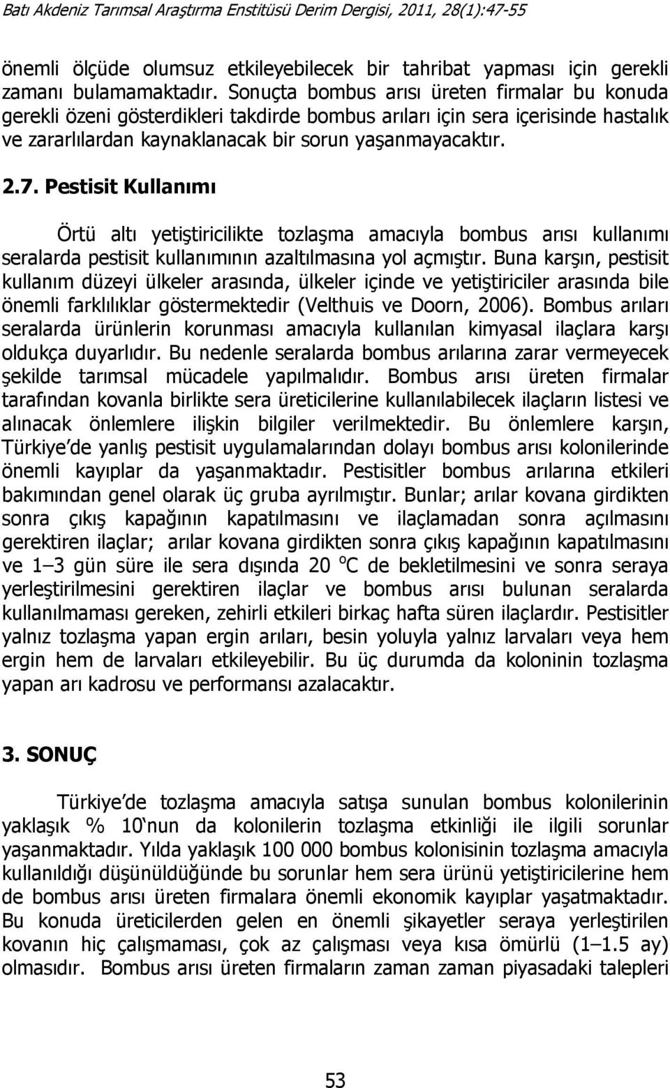 Pestisit Kullanımı Örtü altı yetiştiricilikte tozlaşma amacıyla bombus arısı kullanımı seralarda pestisit kullanımının azaltılmasına yol açmıştır.