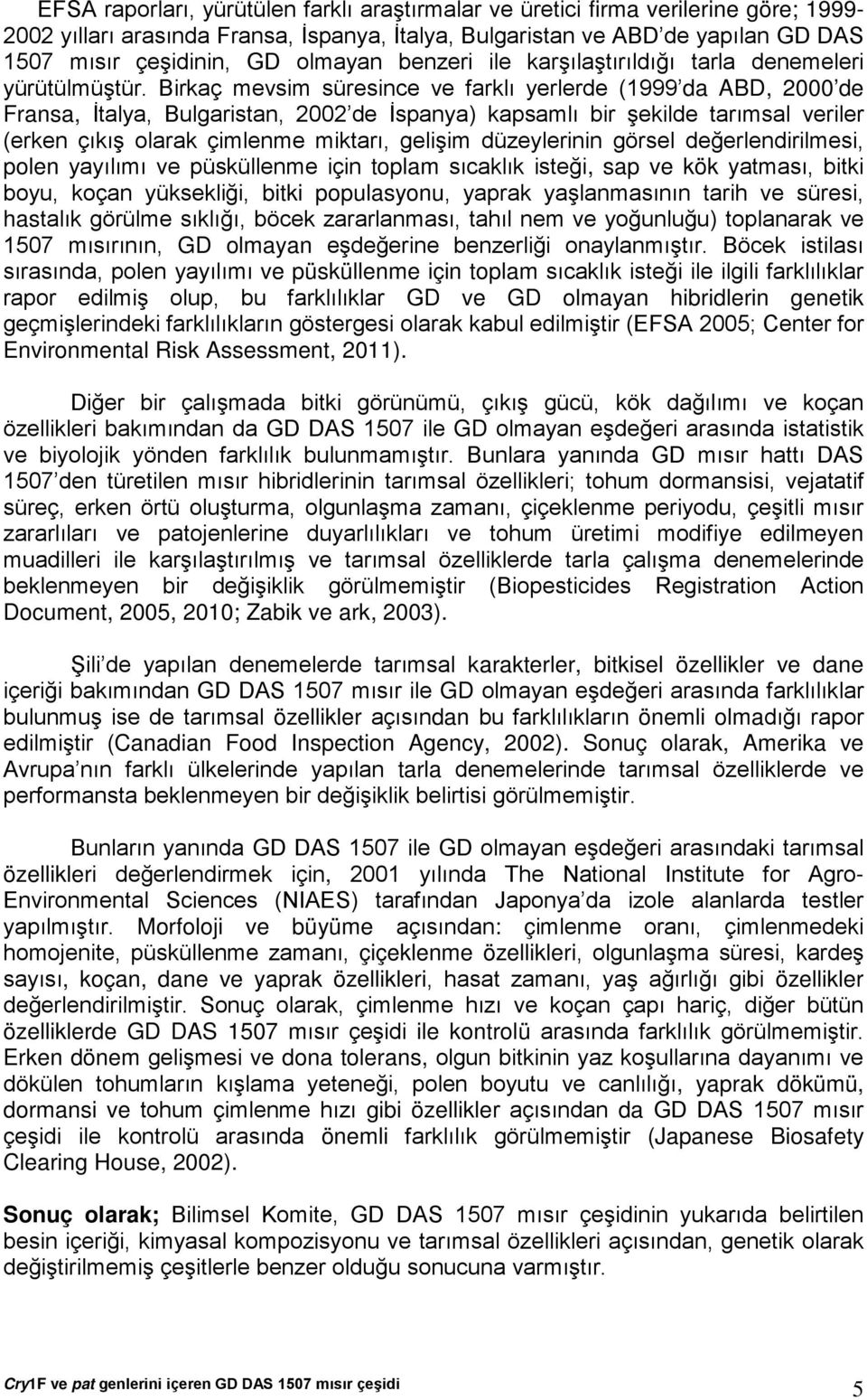 Birkaç mevsim süresince ve farklı yerlerde (1999 da ABD, 2000 de Fransa, İtalya, Bulgaristan, 2002 de İspanya) kapsamlı bir şekilde tarımsal veriler (erken çıkış olarak çimlenme miktarı, gelişim