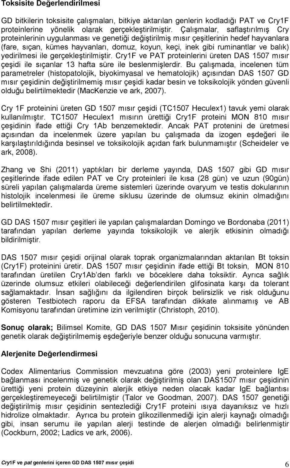 balık) yedirilmesi ile gerçekleştirilmiştir. Cry1F ve PAT proteinlerini üreten DAS 1507 mısır çeşidi ile sıçanlar 13 hafta süre ile beslenmişlerdir.