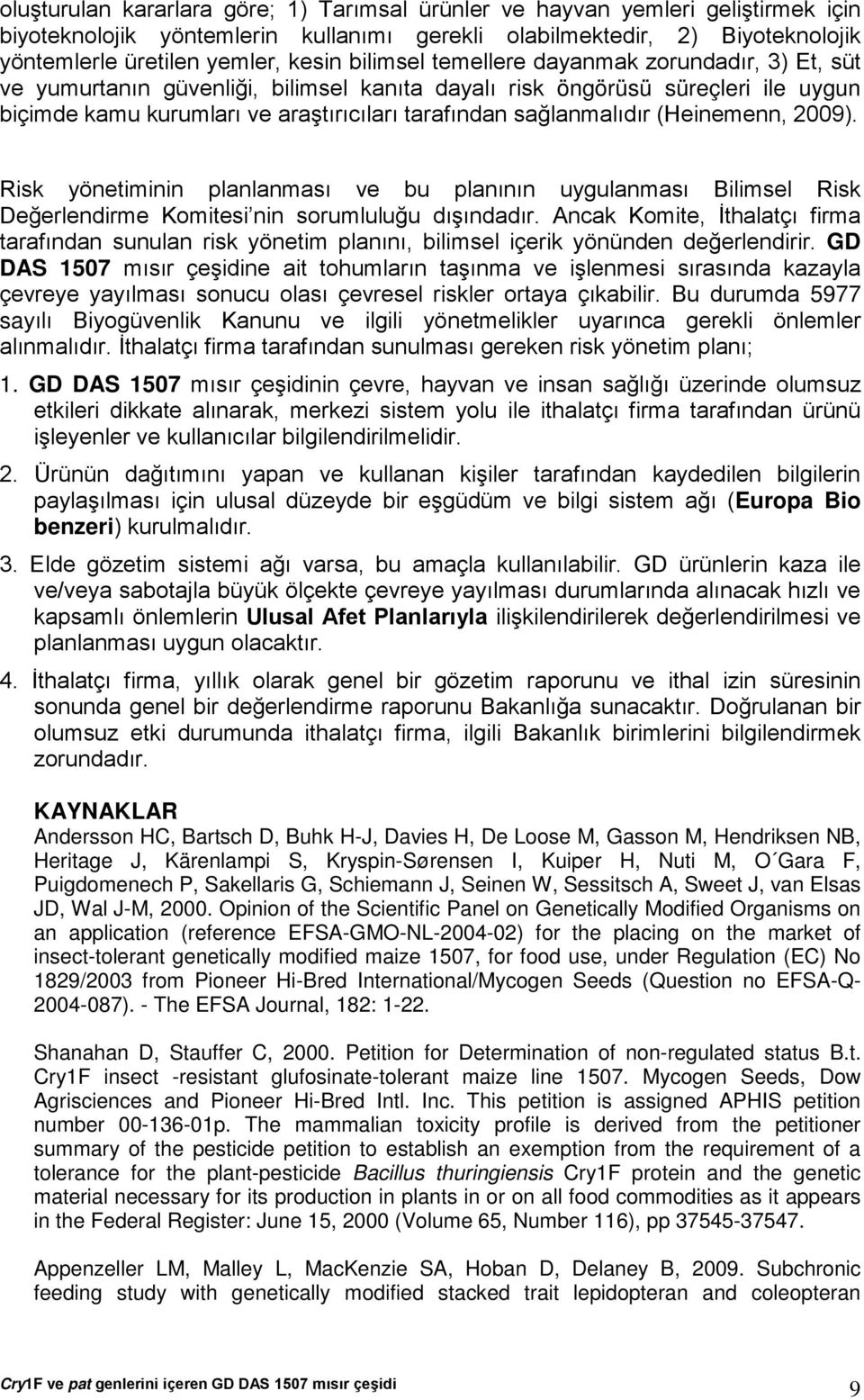 (Heinemenn, 2009). Risk yönetiminin planlanması ve bu planının uygulanması Bilimsel Risk Değerlendirme Komitesi nin sorumluluğu dışındadır.