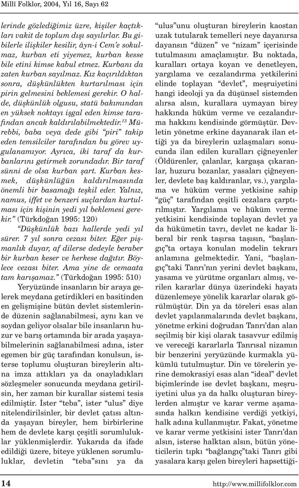 O halde, düflkünlük olgusu, statü bak m ndan en yüksek noktay iflgal eden kimse taraf ndan ancak kald r labilmektedir.