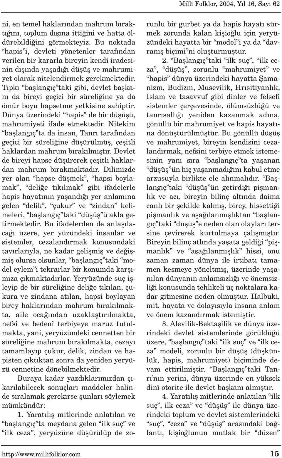 T pk bafllang ç taki gibi, devlet baflkan da bireyi geçici bir süreli ine ya da ömür boyu hapsetme yetkisine sahiptir. Dünya üzerindeki hapis de bir düflüflü, mahrumiyeti ifade etmektedir.