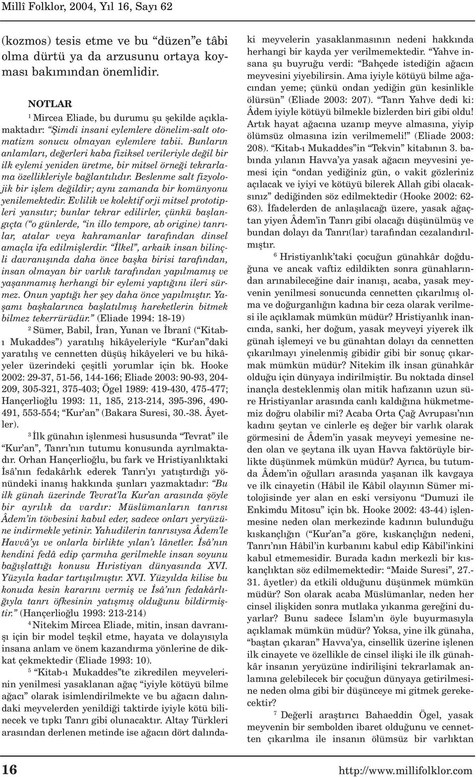 Bunlar n anlamlar, de erleri kaba fiziksel verileriyle de il bir ilk eylemi yeniden üretme, bir mitsel örne i tekrarlama özellikleriyle ba lant l d r.