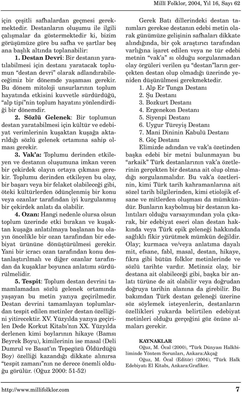 Bu dönem mitoloji unsurlar n n toplum hayat nda etkisini kuvvetle sürdürdü ü, alp tipi nin toplum hayat n yönlendirdi- i bir dönemdir. 2.