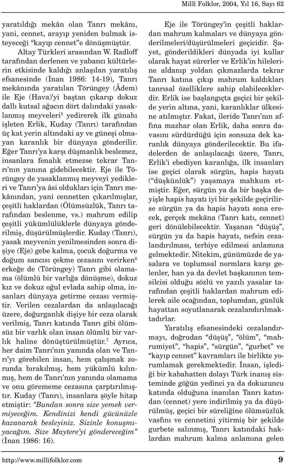 dall kutsal a ac n dört dal ndaki yasaklanm fl meyveleri 5 yedirerek ilk günah iflleten Erlik, Kuday (Tanr ) taraf ndan üç kat yerin alt ndaki ay ve günefli olmayan karanl k bir dünyaya gönderilir.