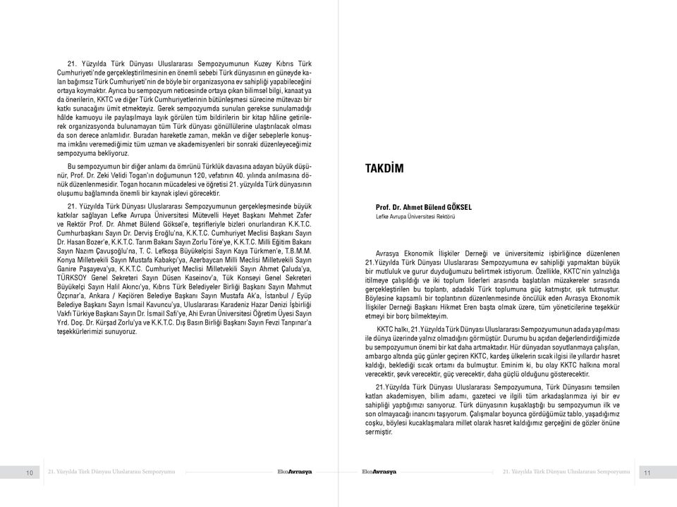 Ayrıca bu sempozyum neticesinde ortaya çıkan bilimsel bilgi, kanaat ya da önerilerin, KKTC ve diğer Türk Cumhuriyetlerinin bütünleşmesi sürecine mütevazı bir katkı sunacağını ümit etmekteyiz.