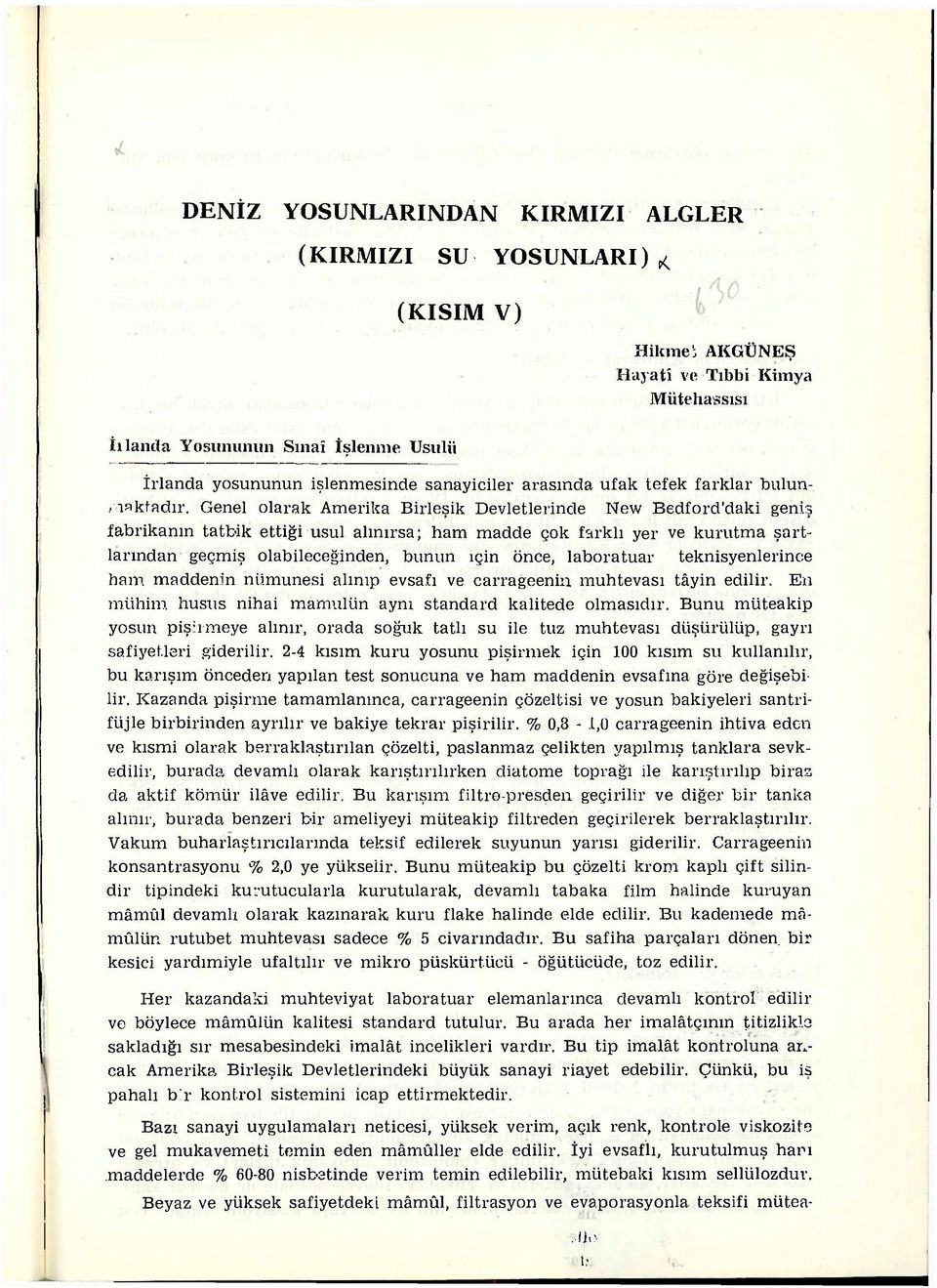 Genel olarak Amerika Birleşik Devletlerinde New Bedford'daki geniş fabrikanın tatbik ettiği usul alınırsa; ham madde çok farklı yer ve kurutma şartlarından geçmiş olabileceğinden, bunun için önce,