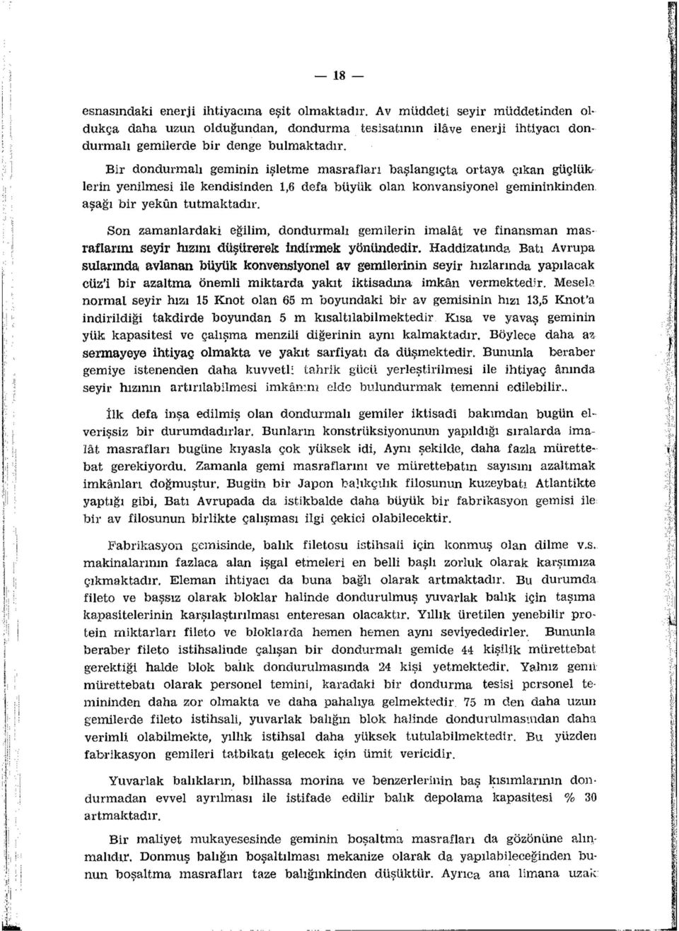 Son zamanlardaki eğilim, dondurmak gemilerin imalât ve finansman masraflarını seyir hızını düşürerek indirmek yönündedir.