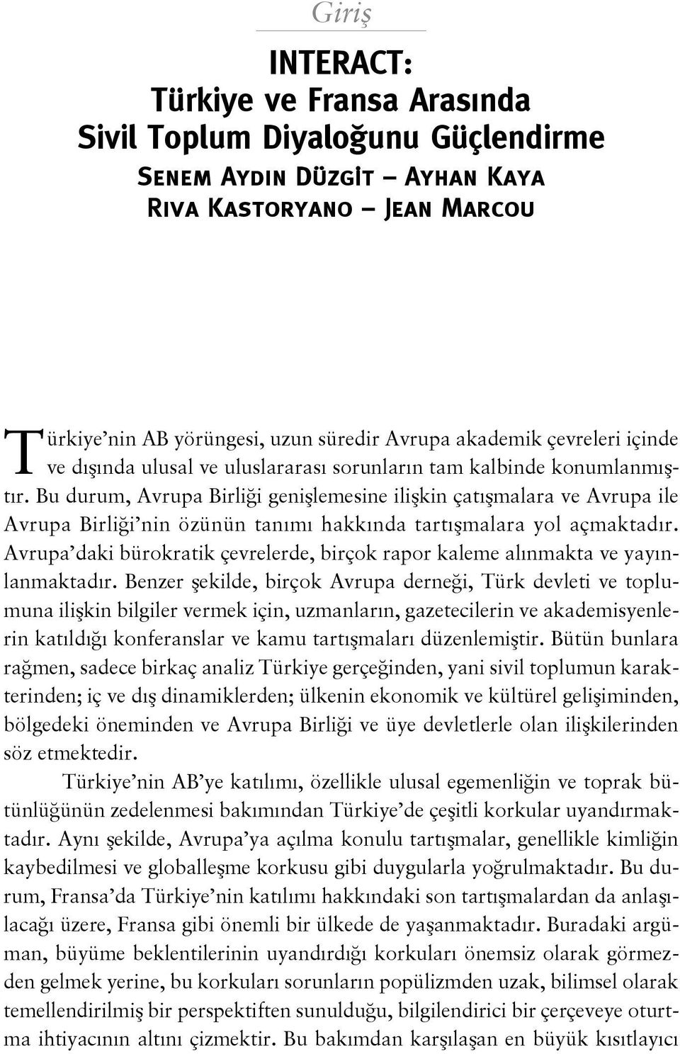 Bu durum, Avrupa Birliği genişlemesine ilişkin çatışmalara ve Avrupa ile Avrupa Birliği nin özünün tanımı hakkında tartışmalara yol açmaktadır.