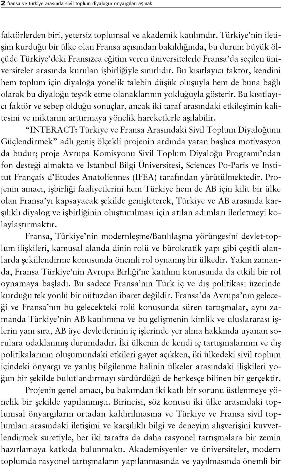 işbirliğiyle sınırlıdır. Bu kısıtlayıcı faktör, kendini hem toplum için diyaloğa yönelik talebin düşük oluşuyla hem de buna bağlı olarak bu diyaloğu teşvik etme olanaklarının yokluğuyla gösterir.