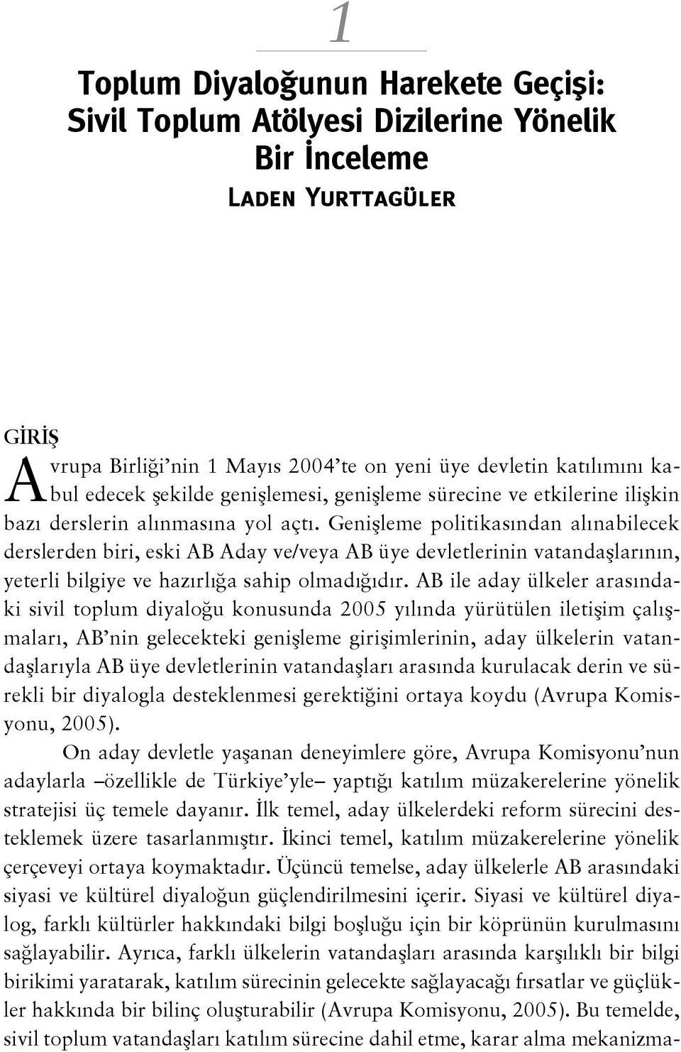 Genişleme politikasından alınabilecek derslerden biri, eski AB Aday ve/veya AB üye devletlerinin vatandaşlarının, yeterli bilgiye ve hazırlığa sahip olmadığıdır.