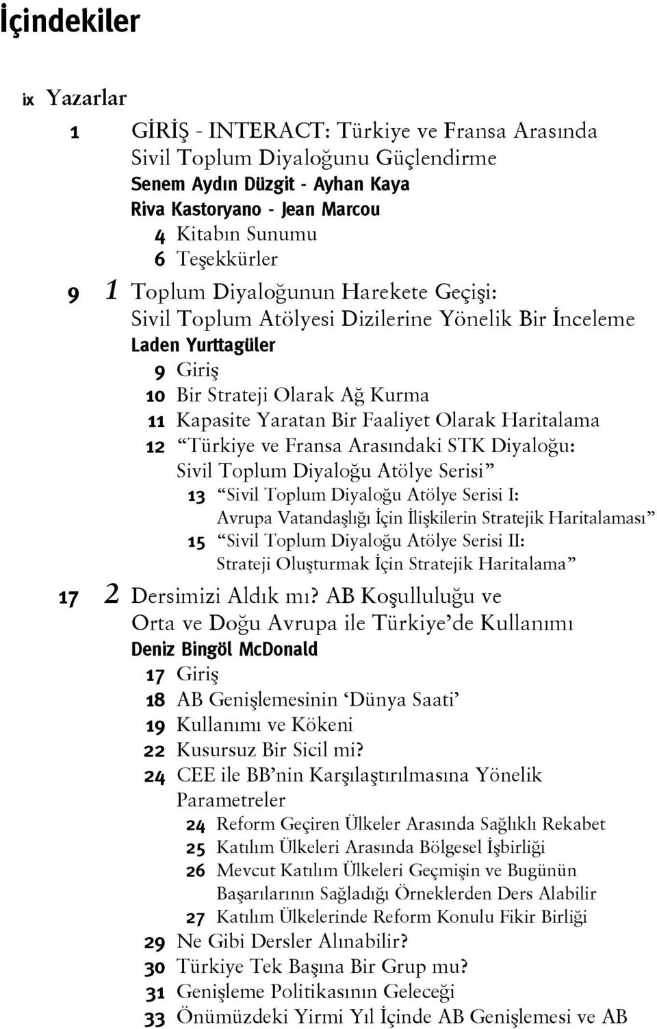 Yaratan Bir Faaliyet Olarak Haritalama 12 Türkiye ve Fransa Arasındaki STK Diyaloğu: Sivil Toplum Diyaloğu Atölye Serisi 13 Sivil Toplum Diyaloğu Atölye Serisi I: Avrupa Vatandaşlığı İçin İlişkilerin