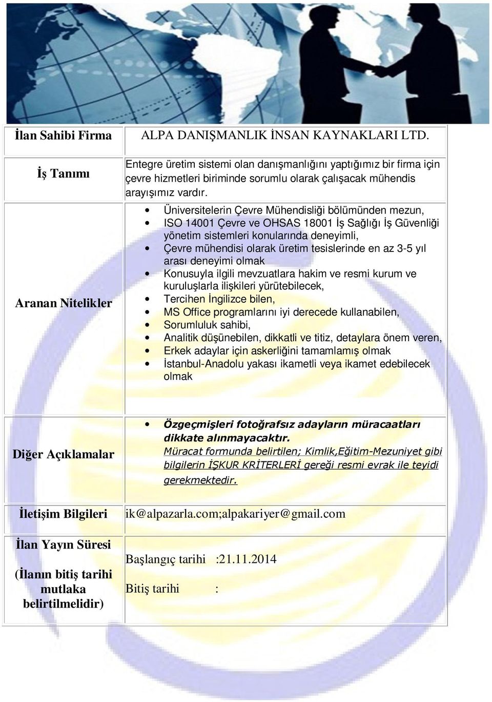 3-5 yıl arası deneyimi olmak Konusuyla ilgili mevzuatlara hakim ve resmi kurum ve kuruluşlarla ilişkileri yürütebilecek, Tercihen İngilizce bilen, MS Office programlarını iyi derecede kullanabilen,