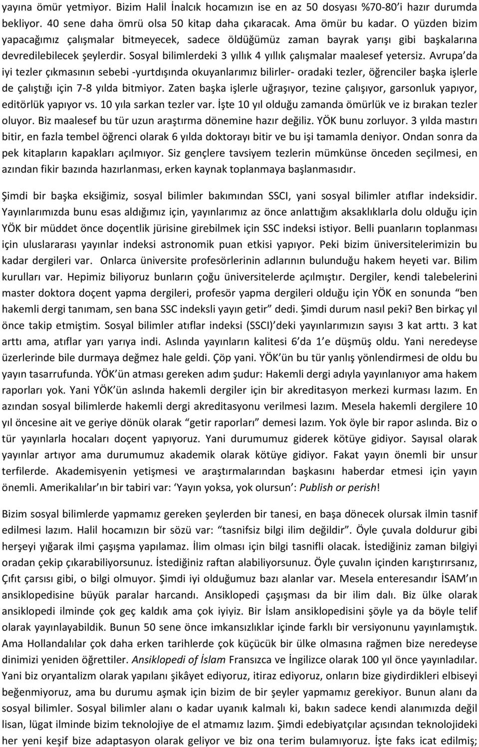 Avrupa da iyi tezler çıkmasının sebebi -yurtdışında okuyanlarımız bilirler- oradaki tezler, öğrenciler başka işlerle de çalıştığı için 7-8 yılda bitmiyor.