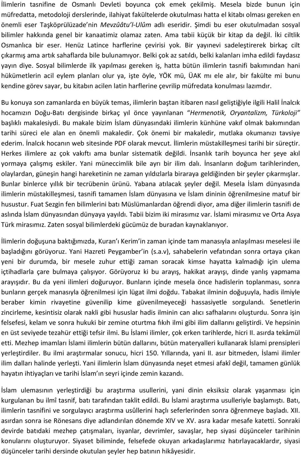 Şimdi bu eser okutulmadan sosyal bilimler hakkında genel bir kanaatimiz olamaz zaten. Ama tabii küçük bir kitap da değil. İki ciltlik Osmanlıca bir eser. Henüz Latince harflerine çevirisi yok.