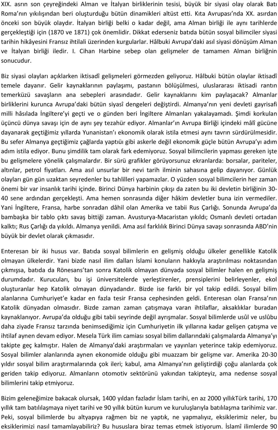 Dikkat ederseniz batıda bütün sosyal bilimciler siyasi tarihin hikâyesini Fransız ihtilali üzerinden kurgularlar. Hâlbuki Avrupa daki asıl siyasi dönüşüm Alman ve İtalyan birliği iledir. I.