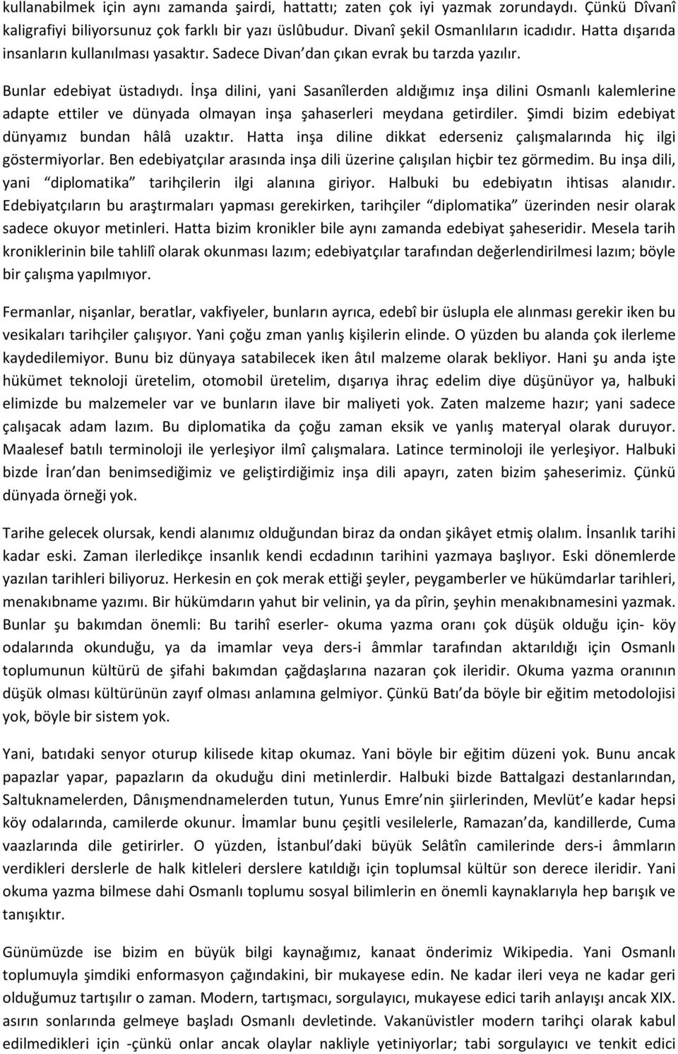 İnşa dilini, yani Sasanîlerden aldığımız inşa dilini Osmanlı kalemlerine adapte ettiler ve dünyada olmayan inşa şahaserleri meydana getirdiler. Şimdi bizim edebiyat dünyamız bundan hâlâ uzaktır.