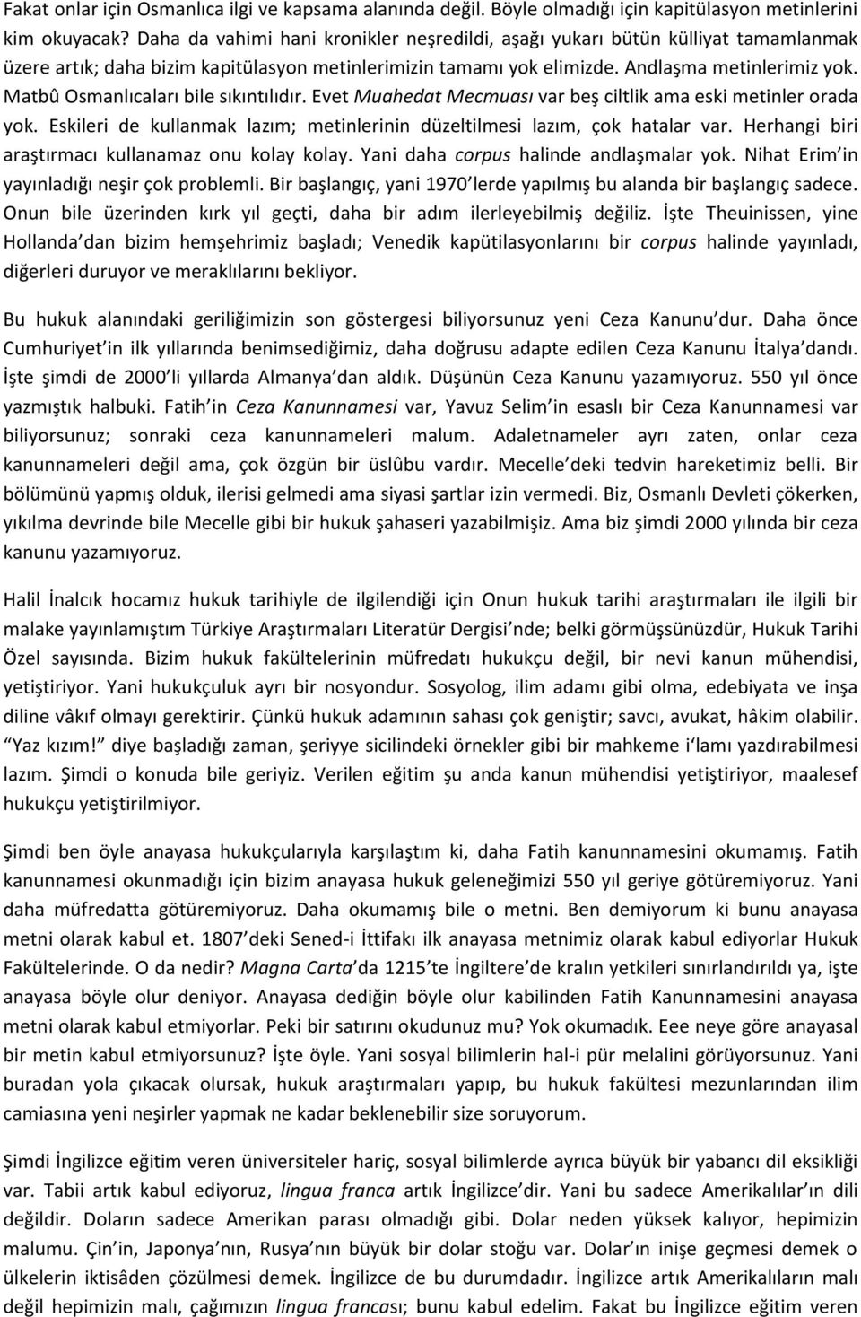 Matbû Osmanlıcaları bile sıkıntılıdır. Evet Muahedat Mecmuası var beş ciltlik ama eski metinler orada yok. Eskileri de kullanmak lazım; metinlerinin düzeltilmesi lazım, çok hatalar var.