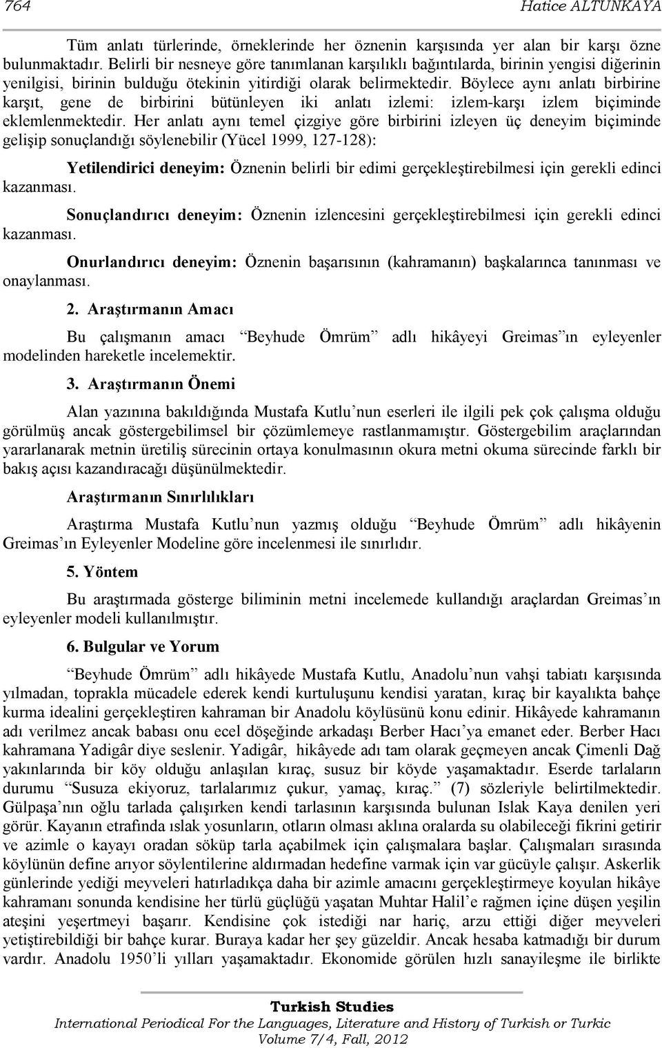 Böylece aynı anlatı birbirine karşıt, gene de birbirini bütünleyen iki anlatı izlemi: izlem-karşı izlem biçiminde eklemlenmektedir.