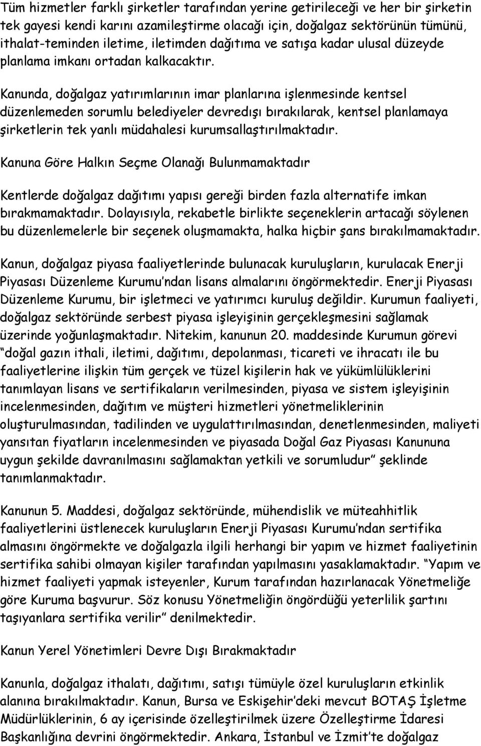 Kanunda, doğalgaz yatırımlarının imar planlarına işlenmesinde kentsel düzenlemeden sorumlu belediyeler devredışı bırakılarak, kentsel planlamaya şirketlerin tek yanlı müdahalesi