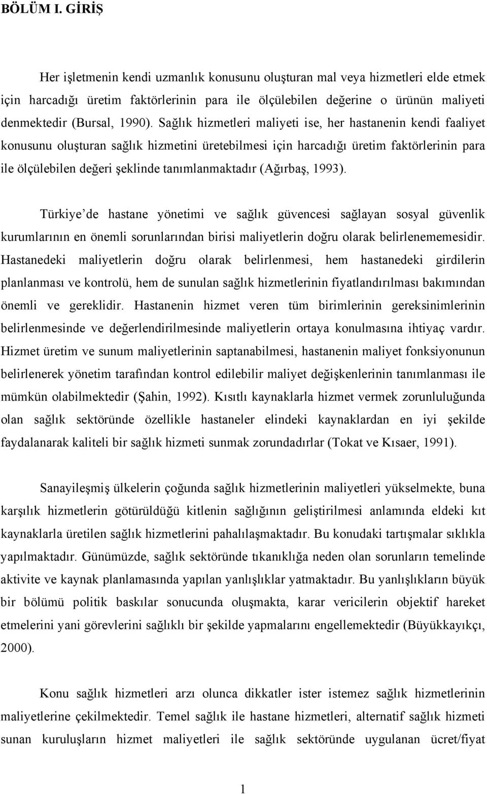 Sağlık hizmetleri maliyeti ise, her hastanenin kendi faaliyet konusunu oluşturan sağlık hizmetini üretebilmesi için harcadığı üretim faktörlerinin para ile ölçülebilen değeri şeklinde