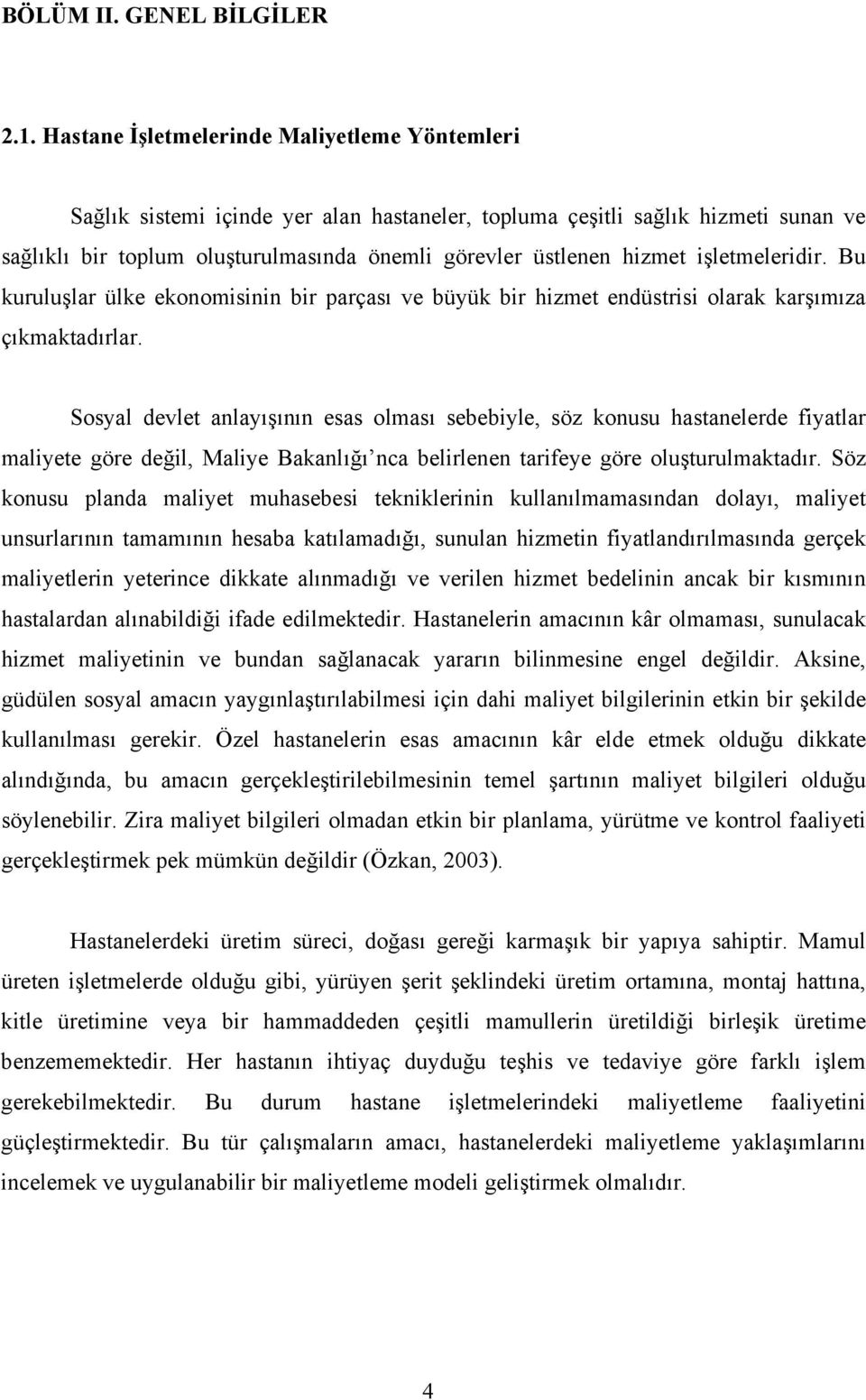 işletmeleridir. Bu kuruluşlar ülke ekonomisinin bir parçası ve büyük bir hizmet endüstrisi olarak karşımıza çıkmaktadırlar.