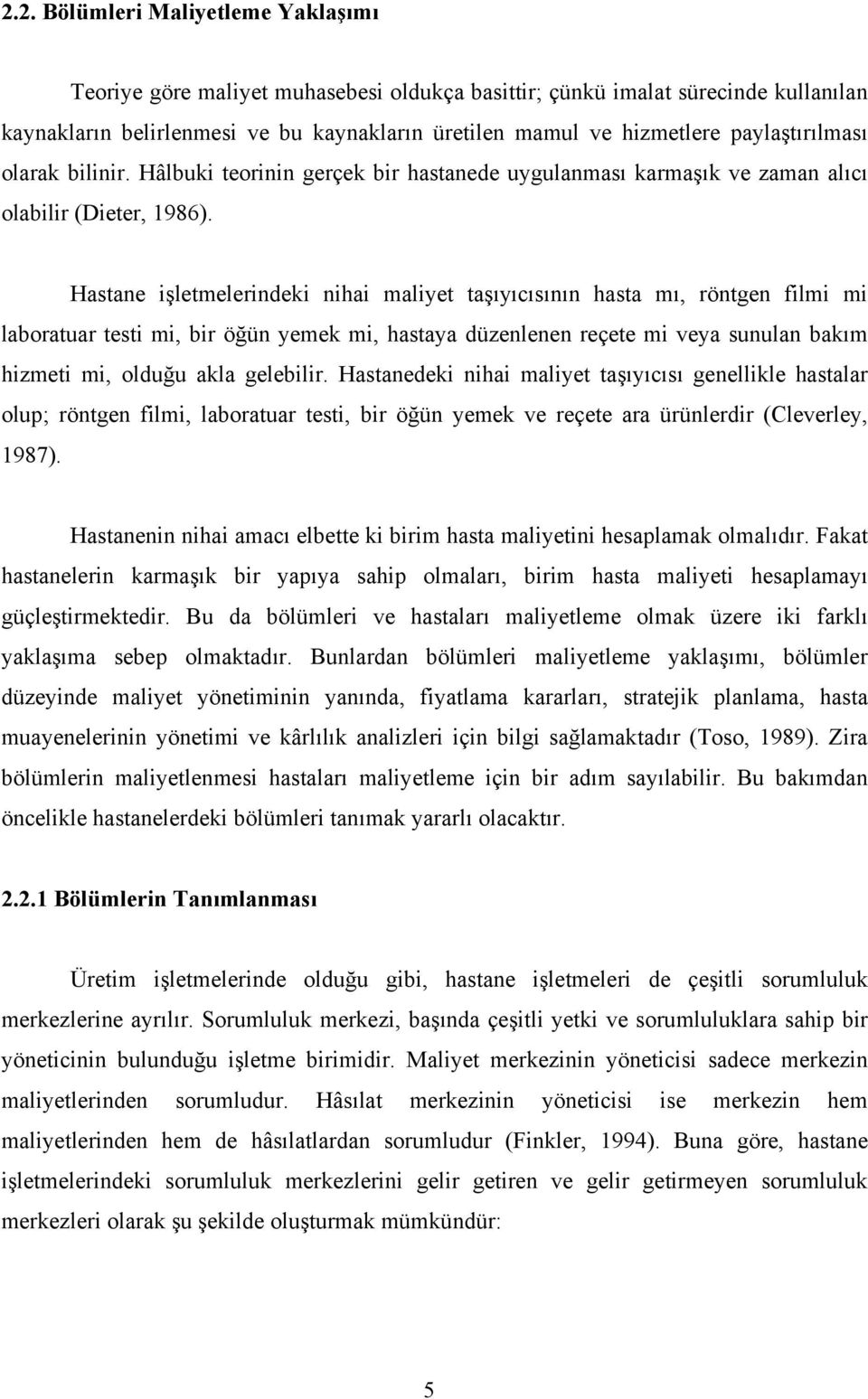 Hastane işletmelerindeki nihai maliyet taşıyıcısının hasta mı, röntgen filmi mi laboratuar testi mi, bir öğün yemek mi, hastaya düzenlenen reçete mi veya sunulan bakım hizmeti mi, olduğu akla