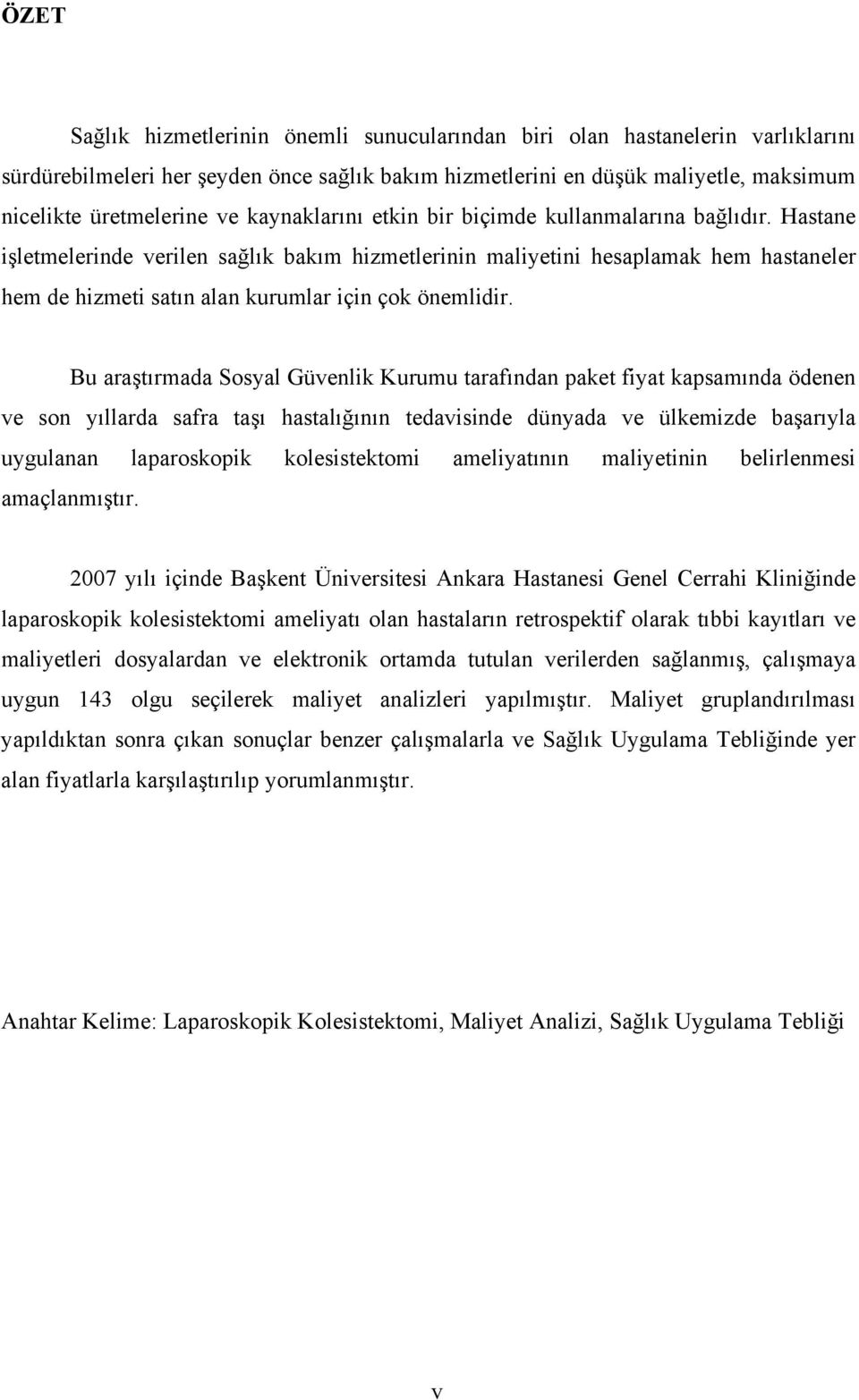 Hastane işletmelerinde verilen sağlık bakım hizmetlerinin maliyetini hesaplamak hem hastaneler hem de hizmeti satın alan kurumlar için çok önemlidir.