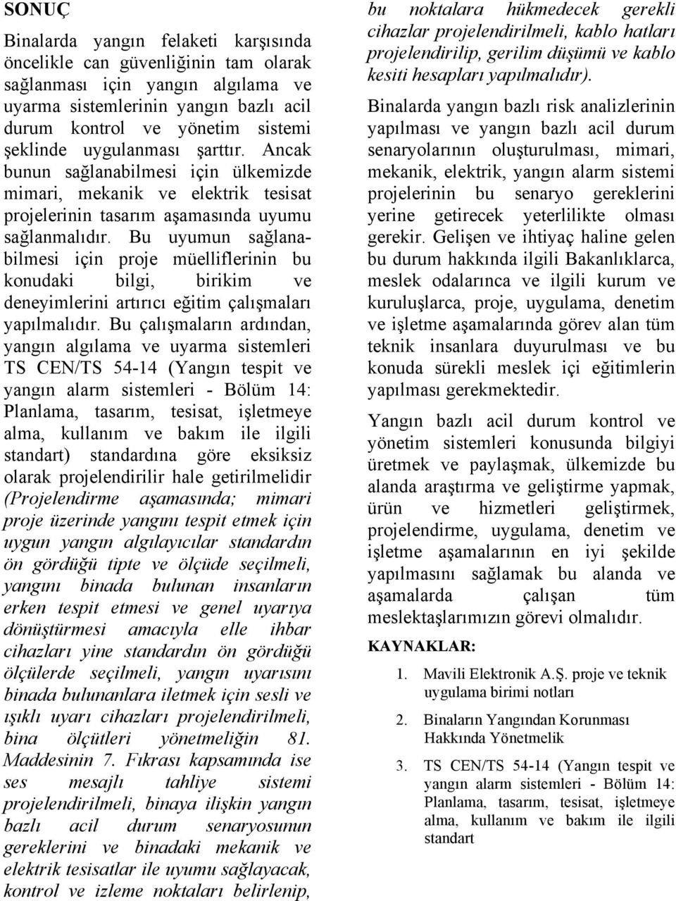 Bu uyumun sağlanabilmesi için proje müelliflerinin bu konudaki bilgi, birikim ve deneyimlerini artırıcı eğitim çalışmaları yapılmalıdır.