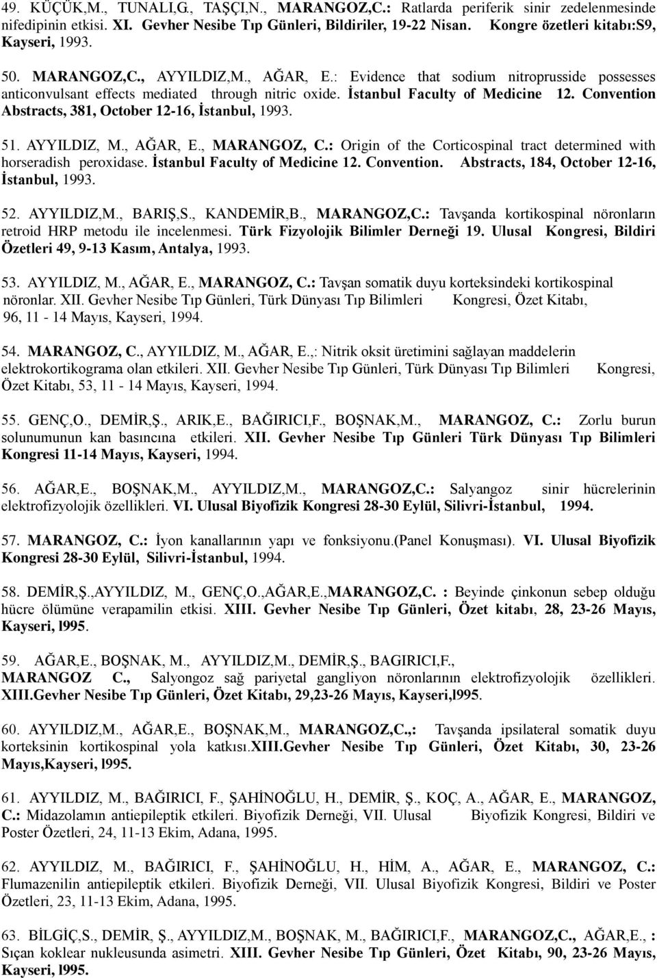 İstanbul Faculty of Medicine 12. Convention Abstracts, 381, October 12-16, İstanbul, 1993. 51. AYYILDIZ, M., AĞAR, E., MARANGOZ, C.